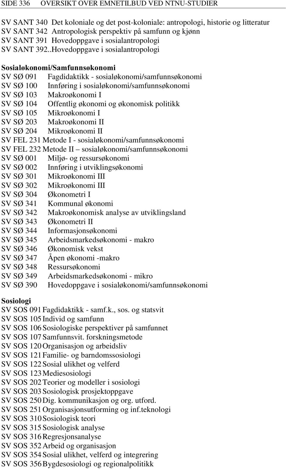 .Hovedoppgave i sosialantropologi 6RVLDO NRQRPL6DPIXQQV NRQRPL SV SØ 091 Fagdidaktikk - sosialøkonomi/samfunnsøkonomi SV SØ 100 Innføring i sosialøkonomi/samfunnsøkonomi SV SØ 103 Makroøkonomi I SV