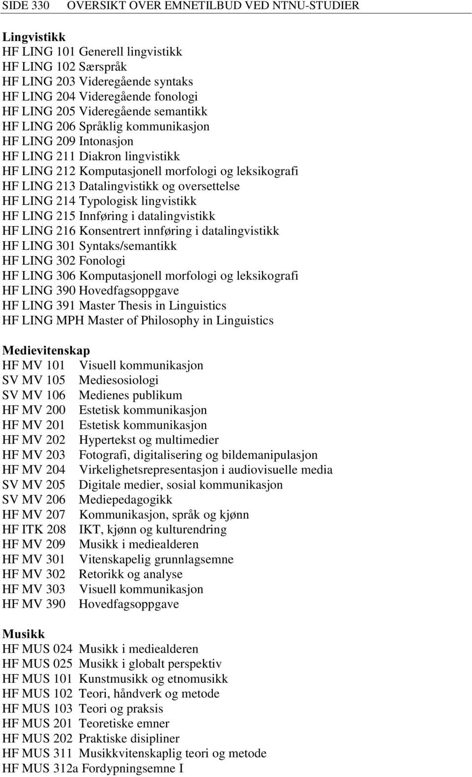 oversettelse HF LING 214 Typologisk lingvistikk HF LING 215 Innføring i datalingvistikk HF LING 216 Konsentrert innføring i datalingvistikk HF LING 301 Syntaks/semantikk HF LING 302 Fonologi HF LING