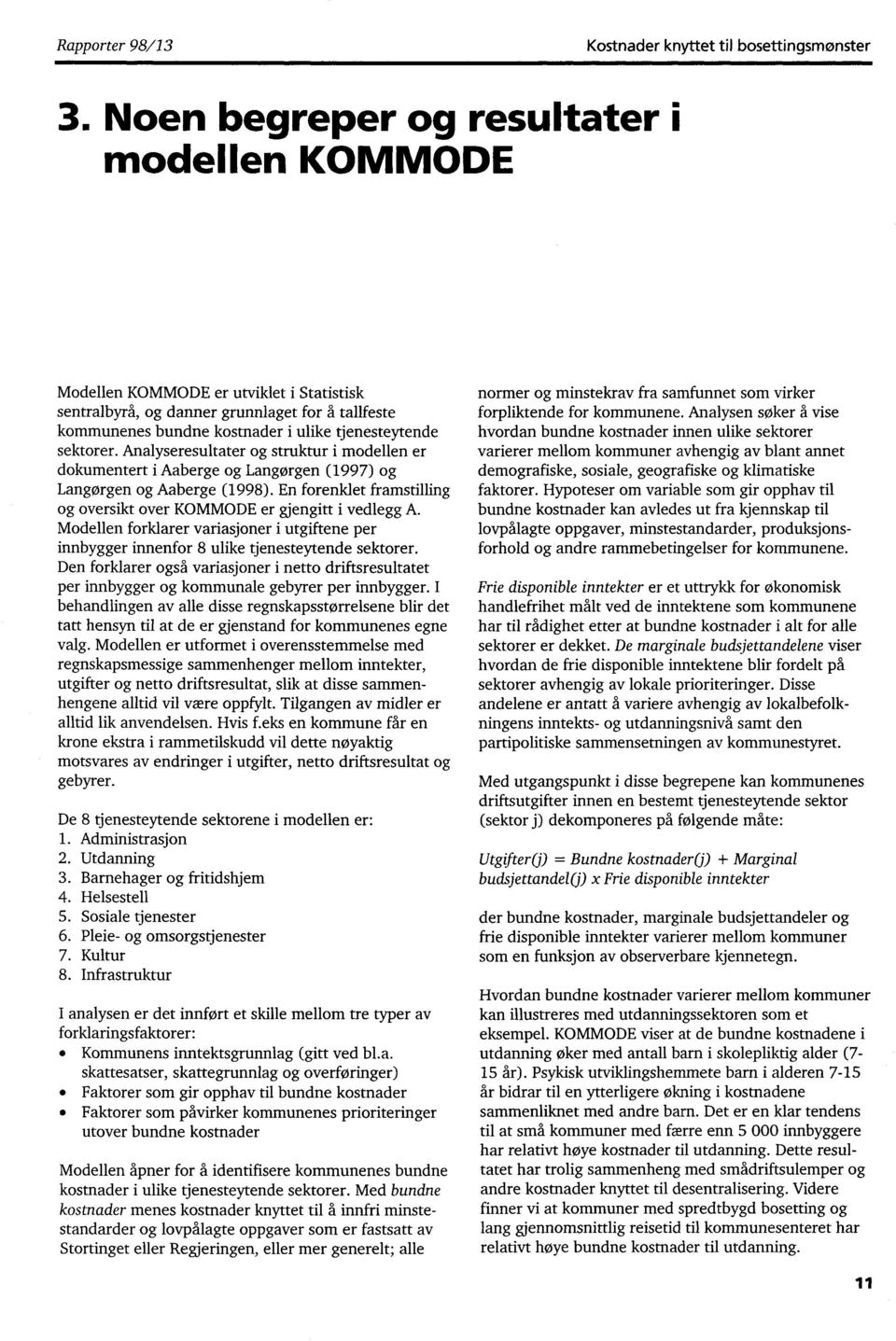 Analyseresultater og struktur i modellen er dokumentert i Aaberge og Langørgen (1997) og Langørgen og Aaberge (1998). En forenklet framstilling og oversikt over KOMMODE er gjengitt i vedlegg A.