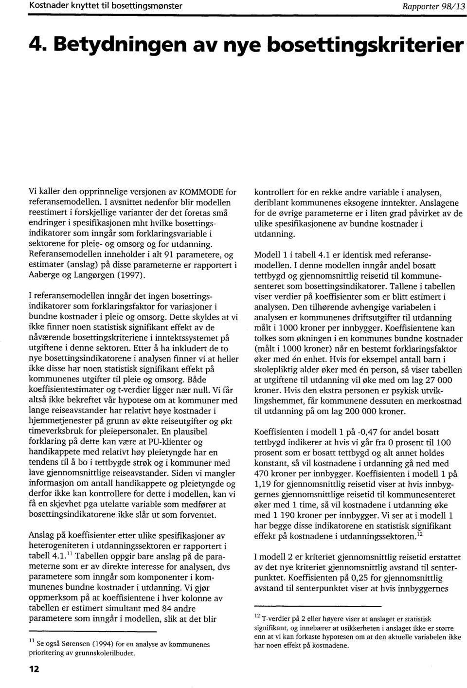 for pleie- og omsorg og for utdanning. Referansemodellen inneholder i alt 91 parametere, og estimater (anslag) på disse parameterne er rapportert i Aaberge og Langørgen (1997).