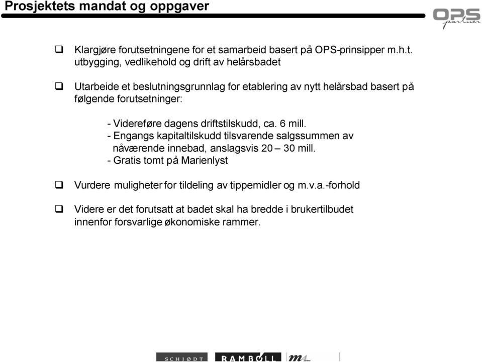 Utarbeide et beslutningsgrunnlag for etablering av nytt helårsbad basert på følgende forutsetninger: - Videreføre dagens driftstilskudd, ca. 6 mill.