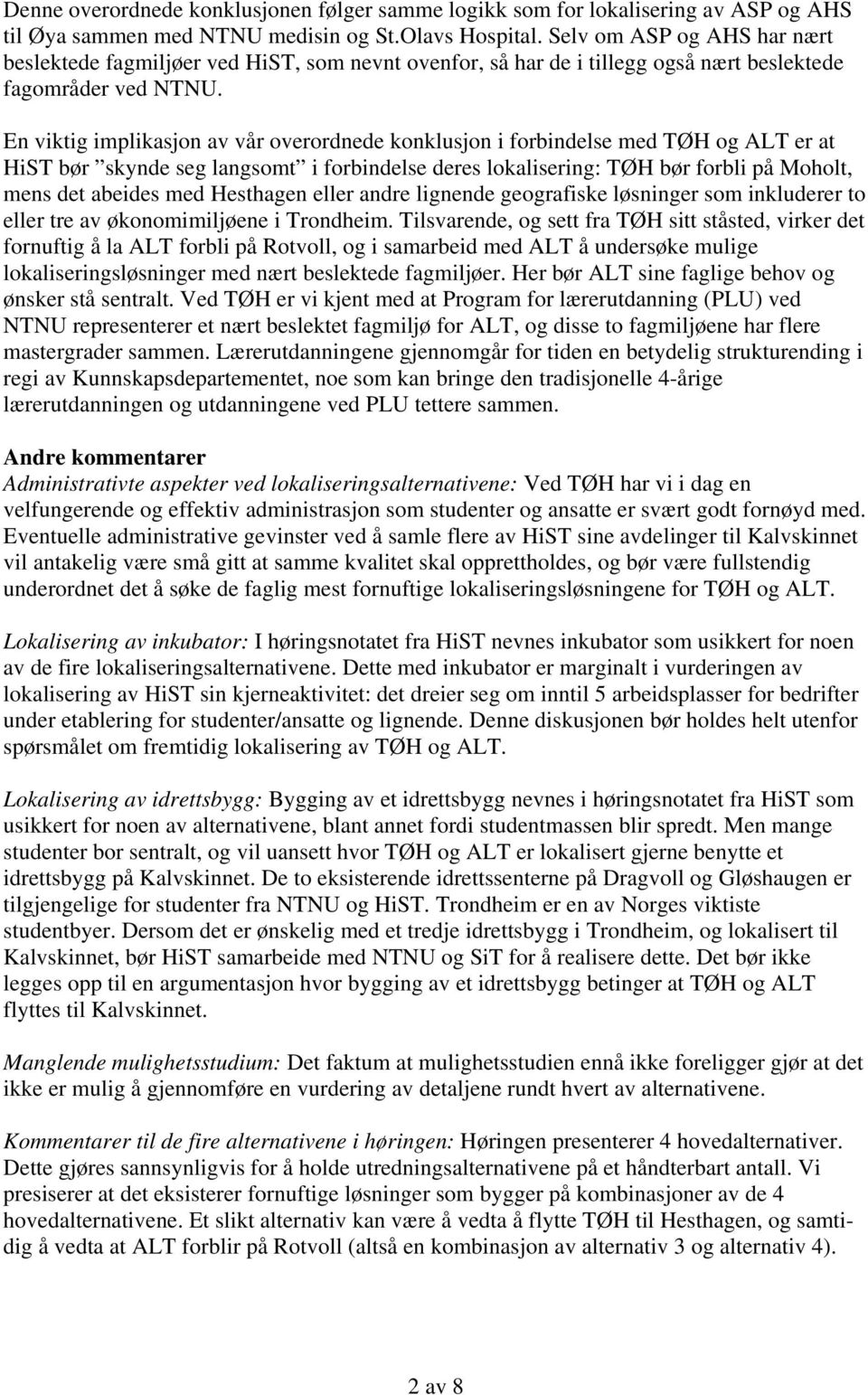 En viktig implikasjon av vår overordnede konklusjon i forbindelse med TØH og ALT er at HiST bør skynde seg langsomt i forbindelse deres lokalisering: TØH bør forbli på Moholt, mens det abeides med