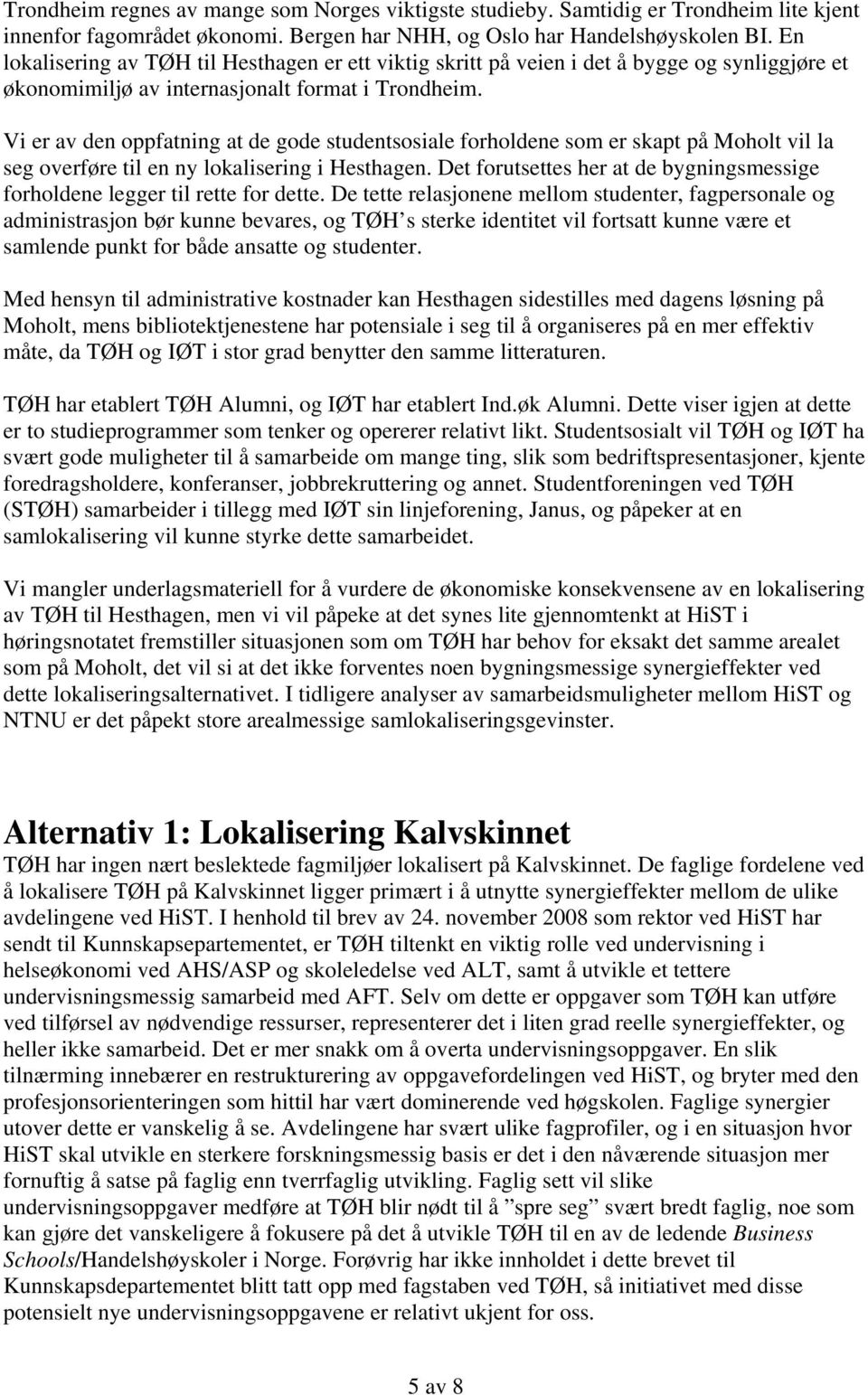 Vi er av den oppfatning at de gode studentsosiale forholdene som er skapt på Moholt vil la seg overføre til en ny lokalisering i Hesthagen.