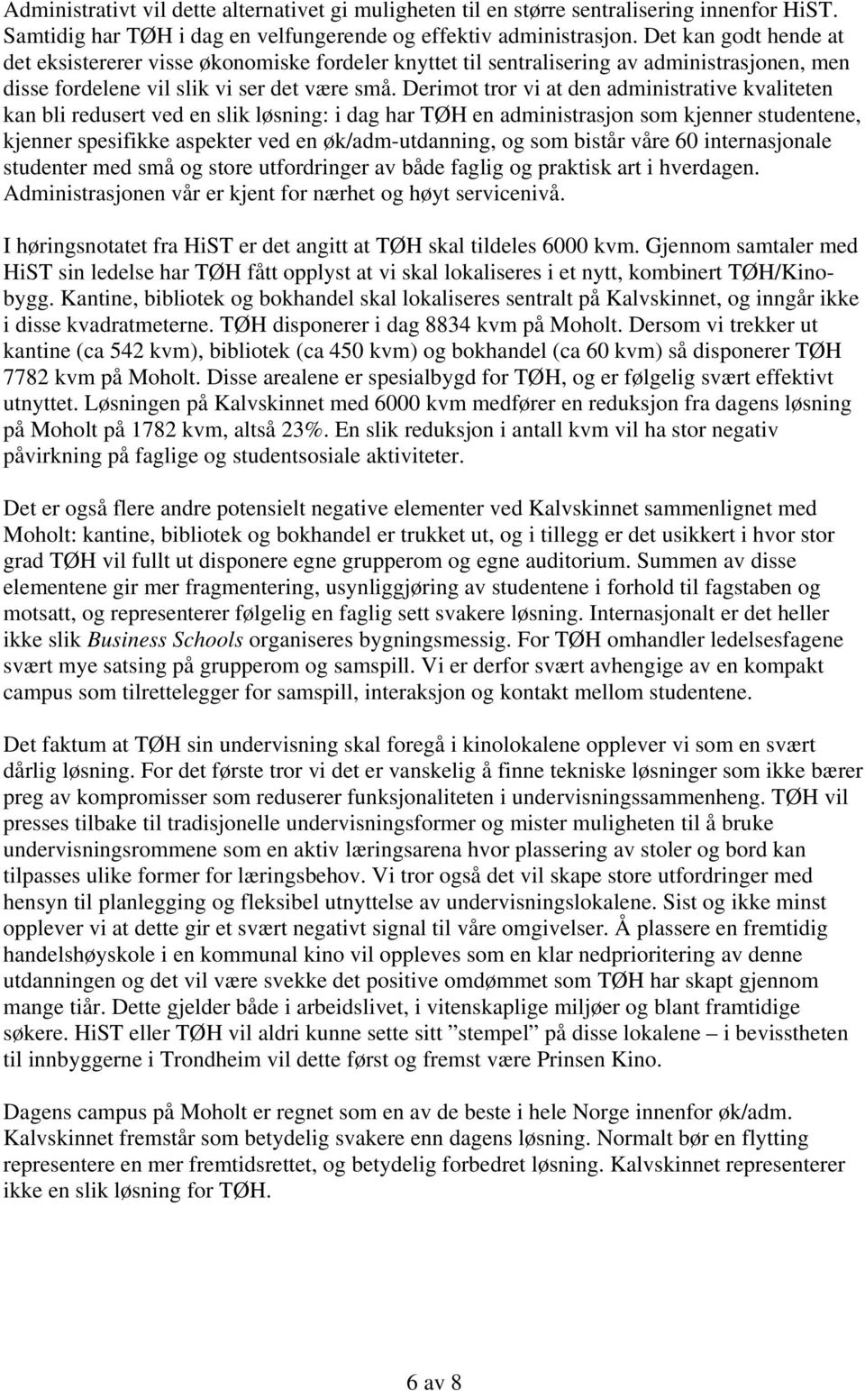 Derimot tror vi at den administrative kvaliteten kan bli redusert ved en slik løsning: i dag har TØH en administrasjon som kjenner studentene, kjenner spesifikke aspekter ved en øk/adm-utdanning, og