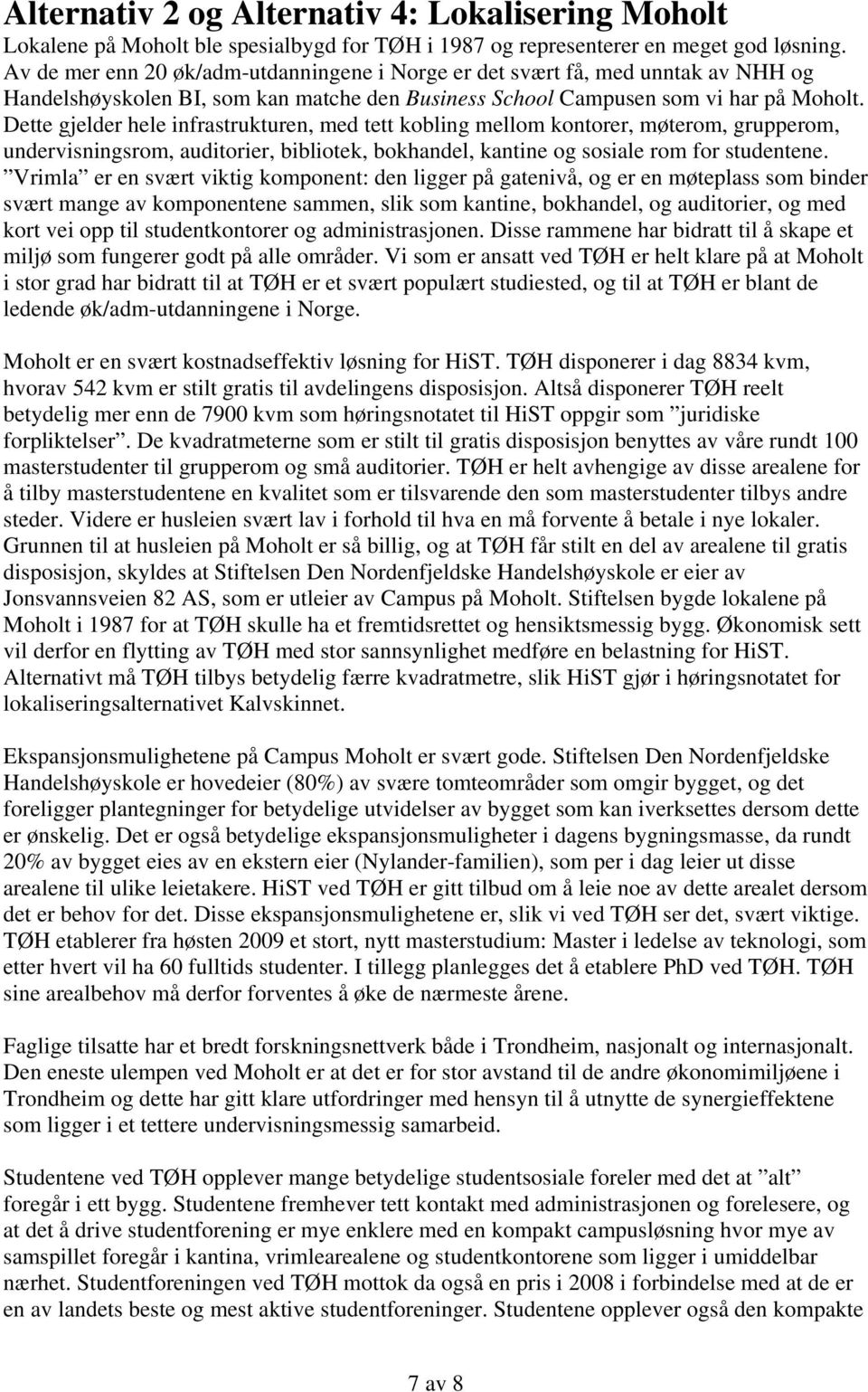 Dette gjelder hele infrastrukturen, med tett kobling mellom kontorer, møterom, grupperom, undervisningsrom, auditorier, bibliotek, bokhandel, kantine og sosiale rom for studentene.