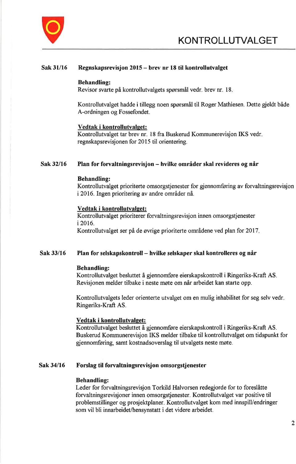 I 8 fra Buskerud Kommunerevisjon IKS vedr regnskapsrevisjonen for 20 I 5 til orientering.