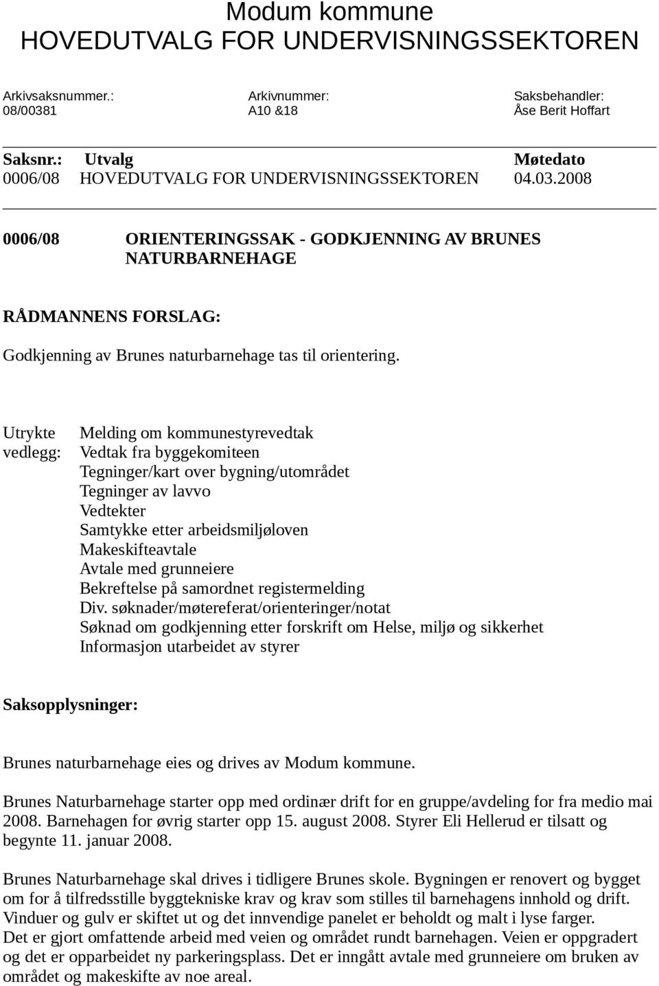 2008 0006/08 ORIENTERINGSSAK - GODKJENNING AV BRUNES NATURBARNEHAGE RÅDMANNENS FORSLAG: Godkjenning av Brunes naturbarnehage tas til orientering.