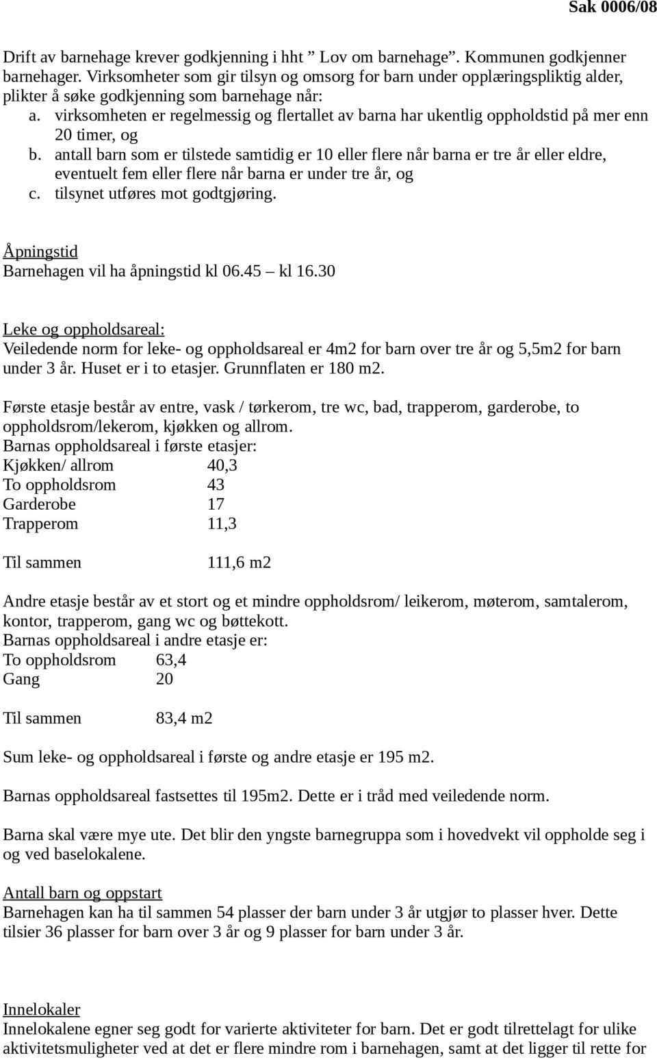 virksomheten er regelmessig og flertallet av barna har ukentlig oppholdstid på mer enn 20 timer, og b.