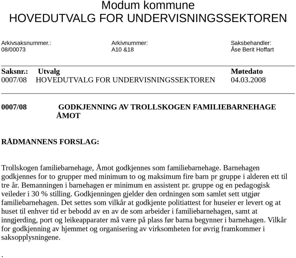 2008 0007/08 GODKJENNING AV TROLLSKOGEN FAMILIEBARNEHAGE ÅMOT RÅDMANNENS FORSLAG: Trollskogen familiebarnehage, Åmot godkjennes som familiebarnehage.