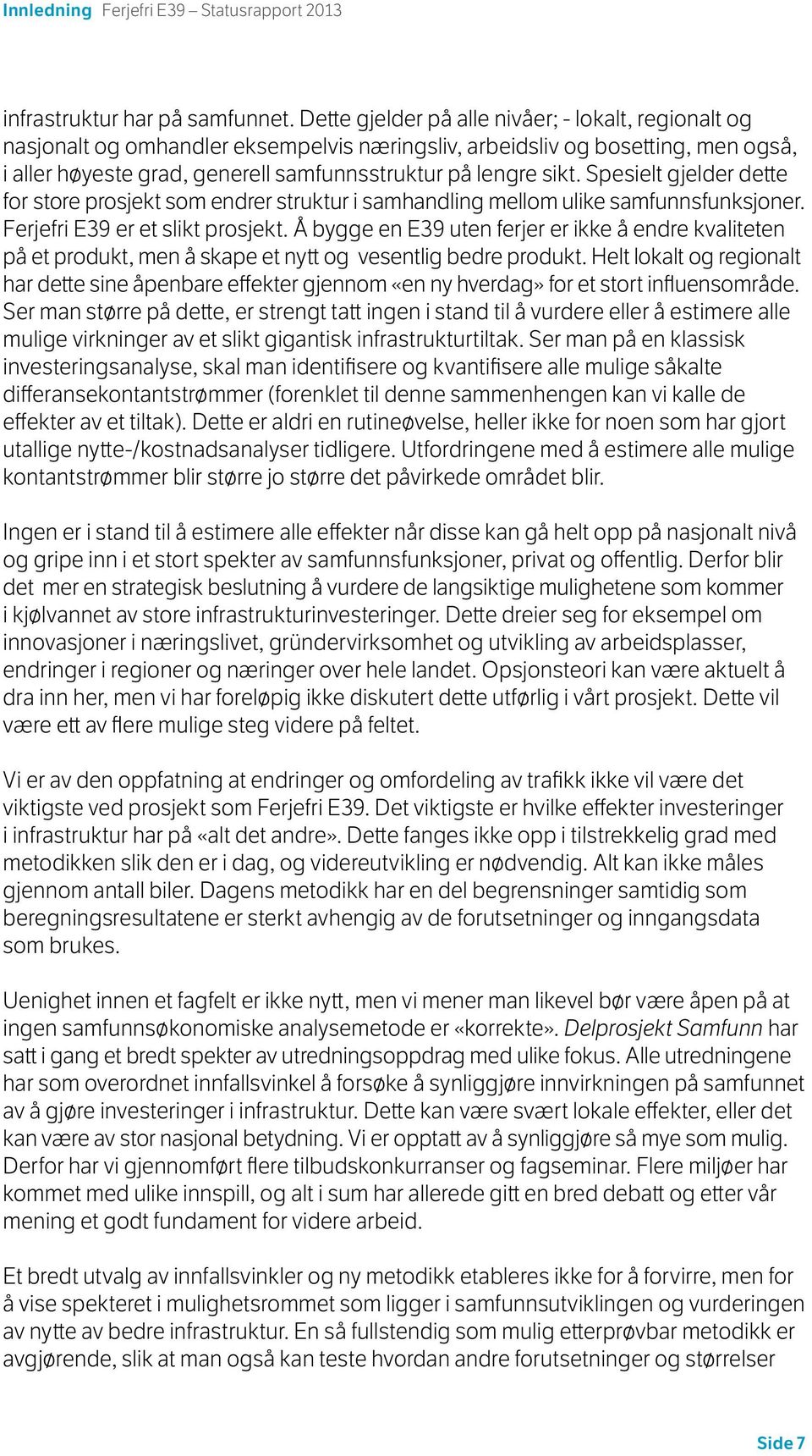 Spesielt gjelder dette for store prosjekt som endrer struktur i samhandling mellom ulike samfunnsfunksjoner. Ferjefri E39 er et slikt prosjekt.