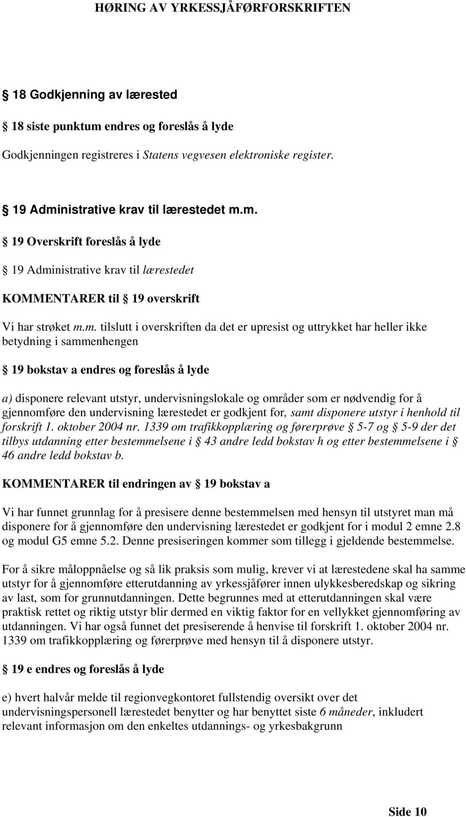 som er nødvendig for å gjennomføre den undervisning lærestedet er godkjent for, samt disponere utstyr i henhold til forskrift 1. oktober 2004 nr.