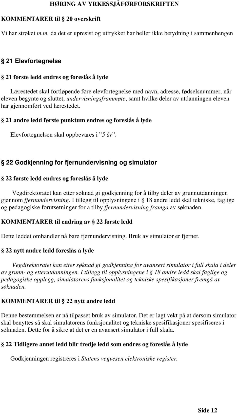 adresse, fødselsnummer, når eleven begynte og sluttet, undervisningsframmøte, samt hvilke deler av utdanningen eleven har gjennomført ved lærestedet.