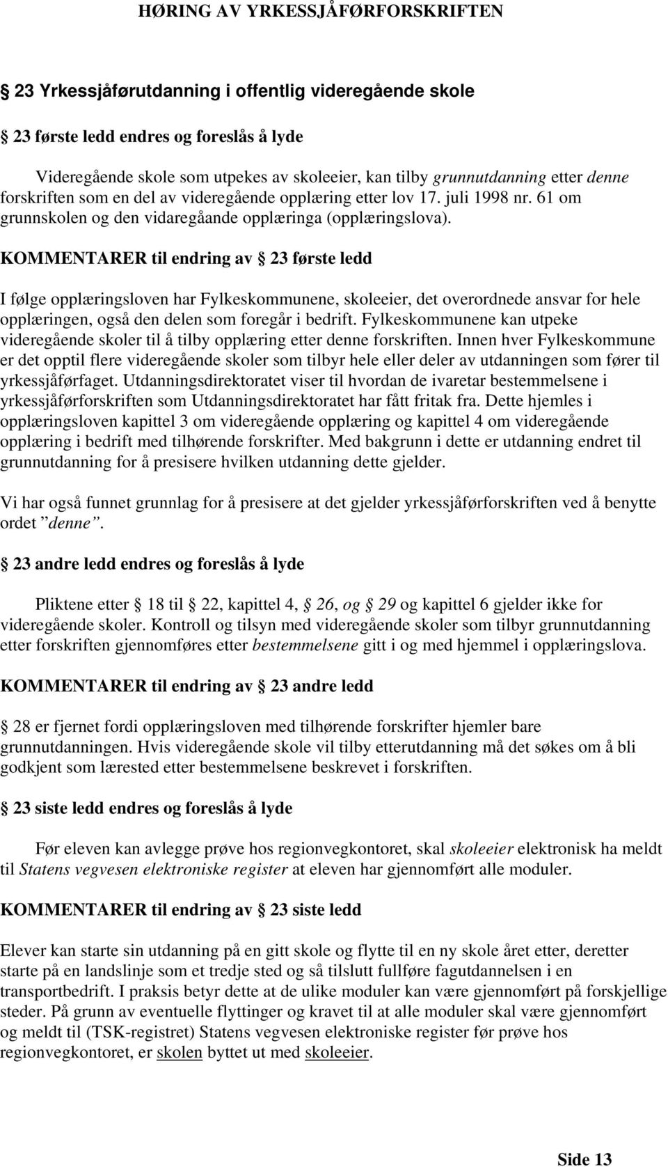 KOMMENTARER til endring av 23 første ledd I følge opplæringsloven har Fylkeskommunene, skoleeier, det overordnede ansvar for hele opplæringen, også den delen som foregår i bedrift.