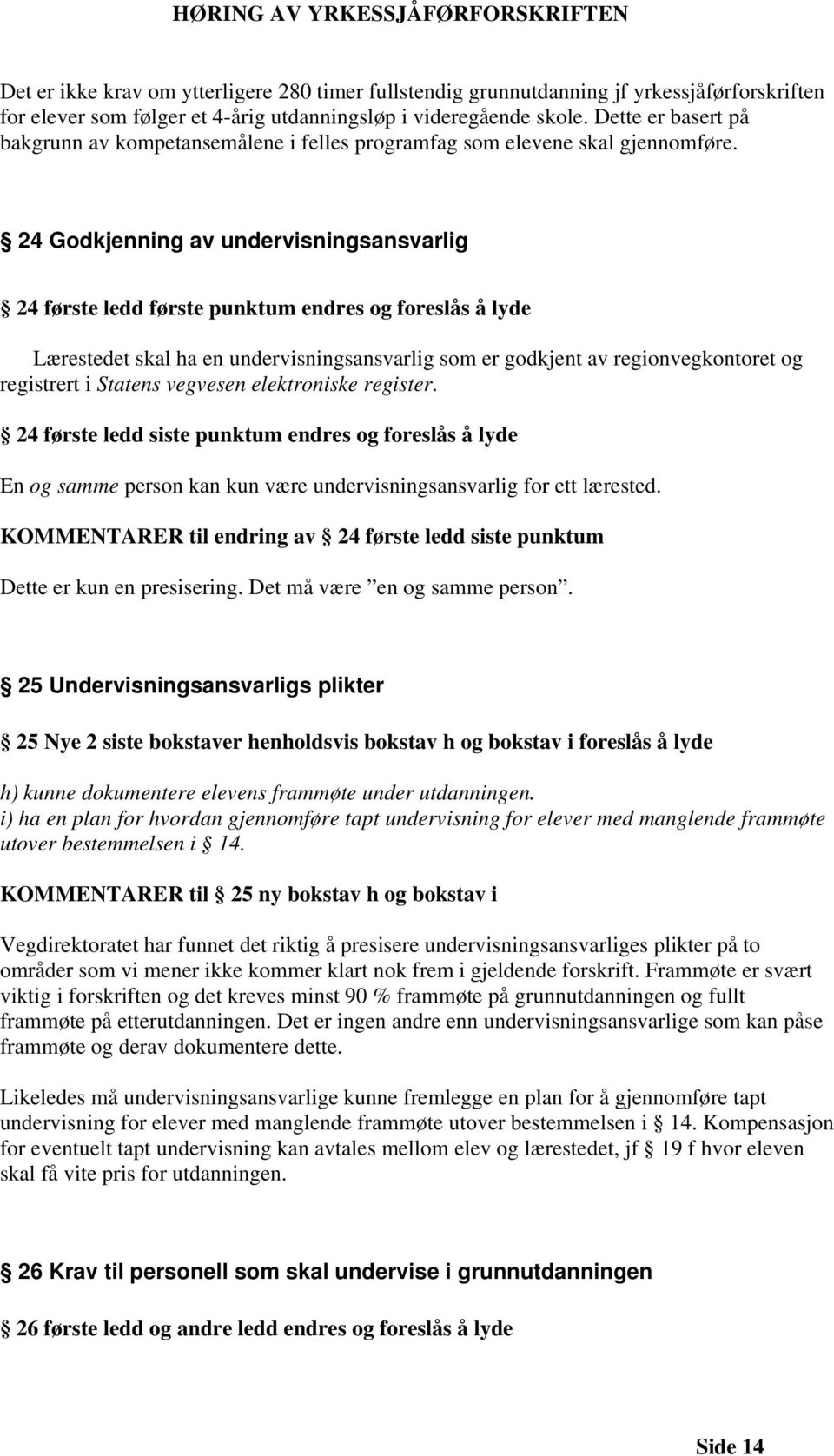 24 Godkjenning av undervisningsansvarlig 24 første ledd første punktum endres og foreslås å lyde Lærestedet skal ha en undervisningsansvarlig som er godkjent av regionvegkontoret og registrert i