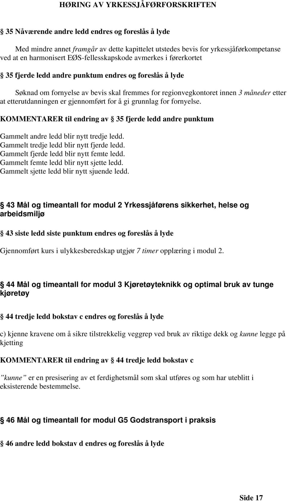 grunnlag for fornyelse. KOMMENTARER til endring av 35 fjerde ledd andre punktum Gammelt andre ledd blir nytt tredje ledd. Gammelt tredje ledd blir nytt fjerde ledd.