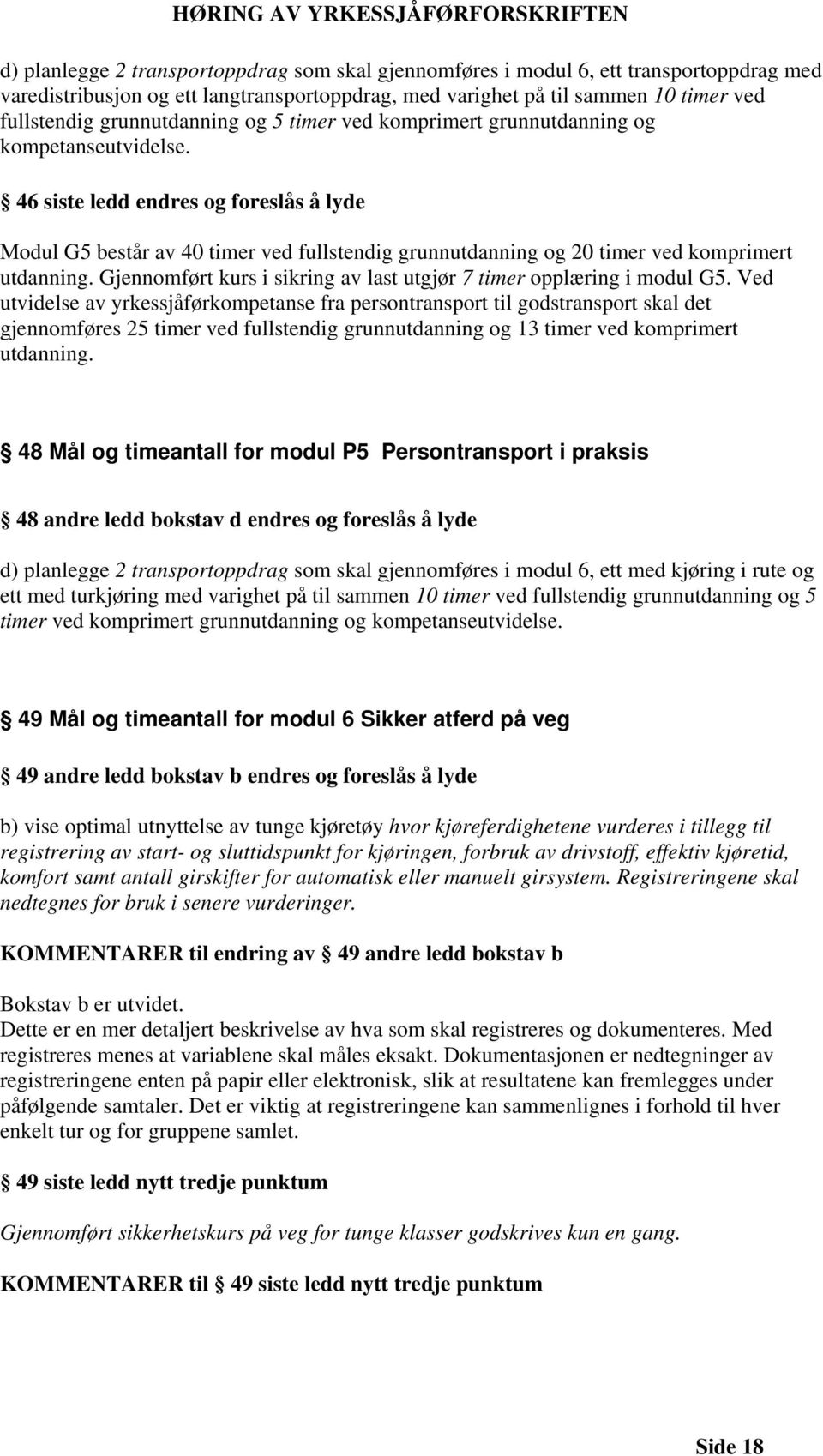 46 siste ledd endres og foreslås å lyde Modul G5 består av 40 timer ved fullstendig grunnutdanning og 20 timer ved komprimert utdanning.