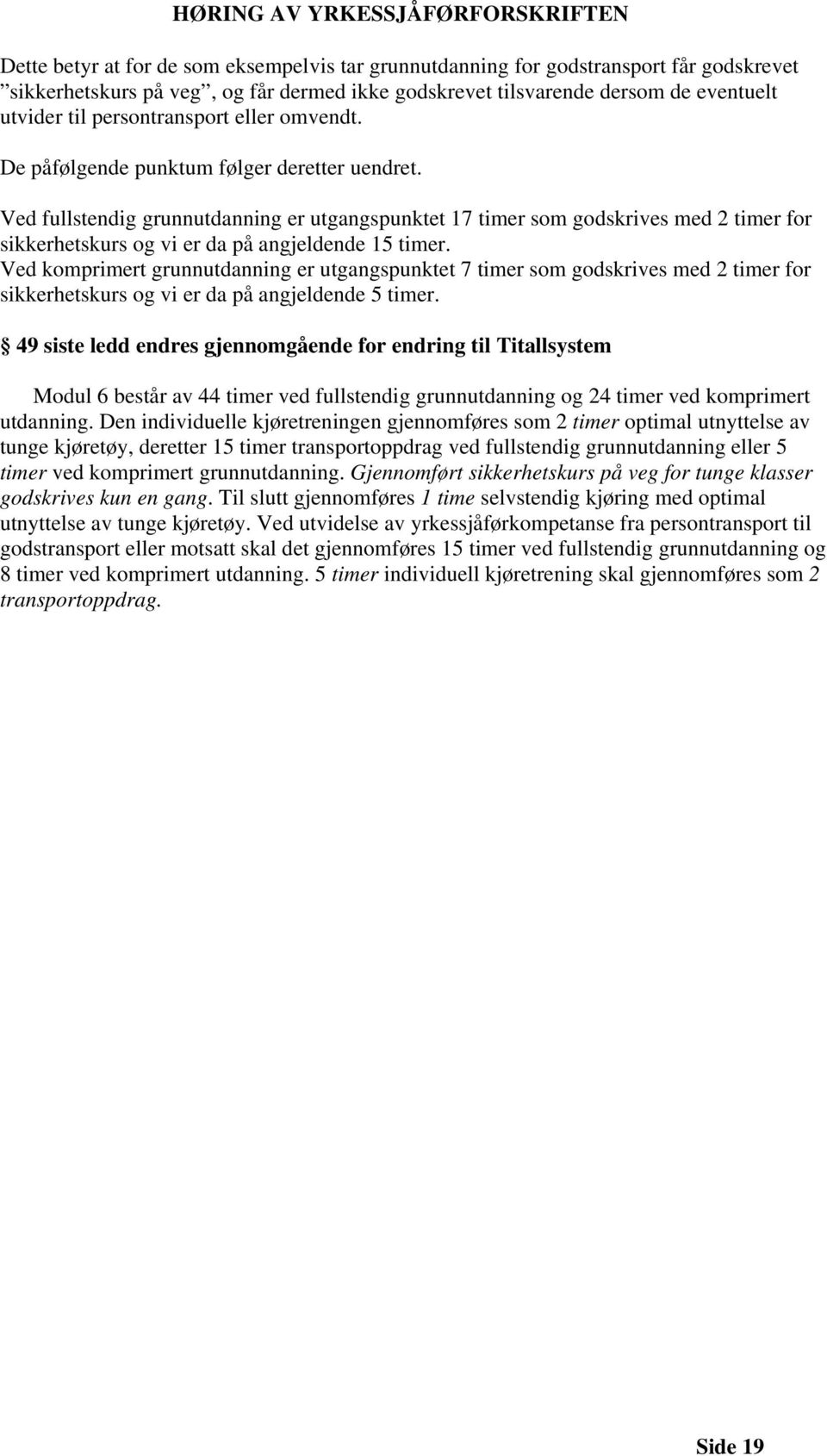 Ved fullstendig grunnutdanning er utgangspunktet 17 timer som godskrives med 2 timer for sikkerhetskurs og vi er da på angjeldende 15 timer.