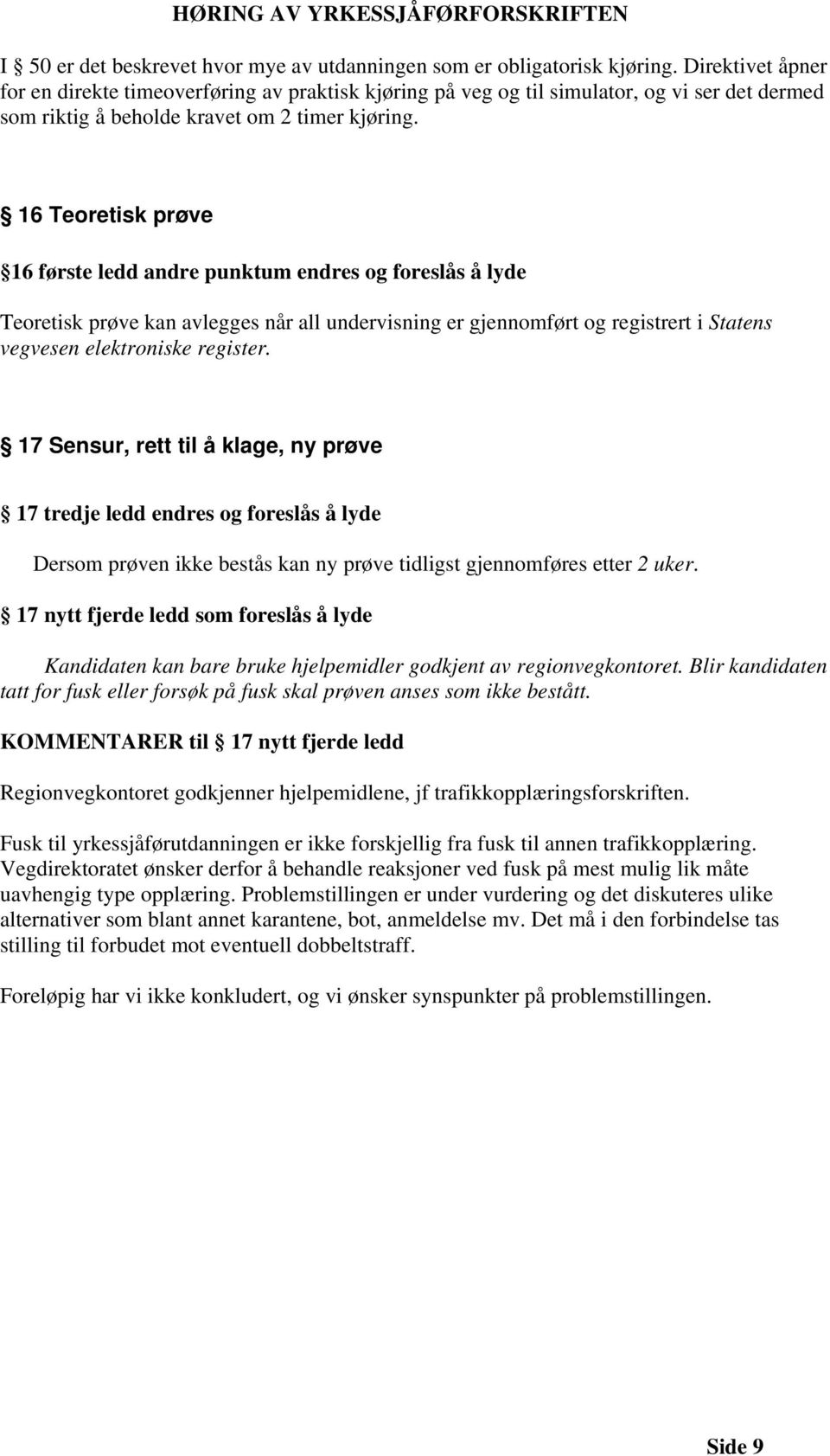 16 Teoretisk prøve 16 første ledd andre punktum endres og foreslås å lyde Teoretisk prøve kan avlegges når all undervisning er gjennomført og registrert i Statens vegvesen elektroniske register.