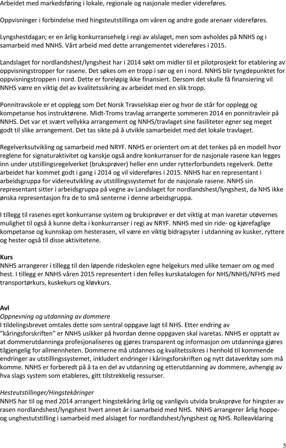 Landslaget for nordlandshest/lyngshest har i 2014 søkt om midler til et pilotprosjekt for etablering av oppvisningstropper for rasene. Det søkes om en tropp i sør og en i nord.