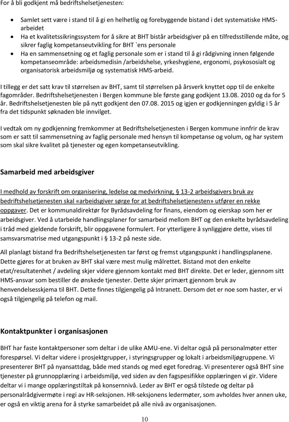 følgende kompetanseområde: arbeidsmedisin /arbeidshelse, yrkeshygiene, ergonomi, psykososialt og organisatorisk arbeidsmiljø og systematisk HMS-arbeid.