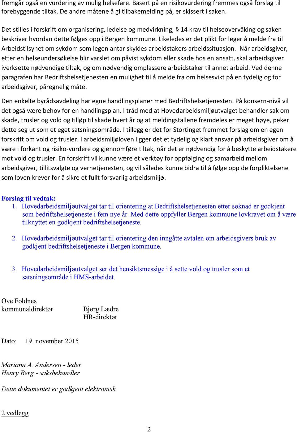 Likeledes er det plikt for leger å melde fra til Arbeidstilsynet om sykdom som legen antar skyldes arbeidstakers arbeidssituasjon.