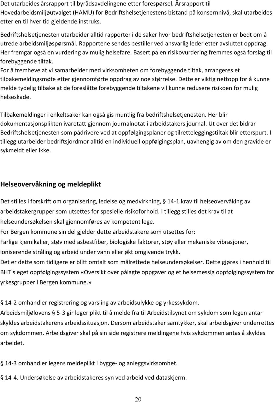 Bedriftshelsetjenesten utarbeider alltid rapporter i de saker hvor bedriftshelsetjenesten er bedt om å utrede arbeidsmiljøspørsmål.