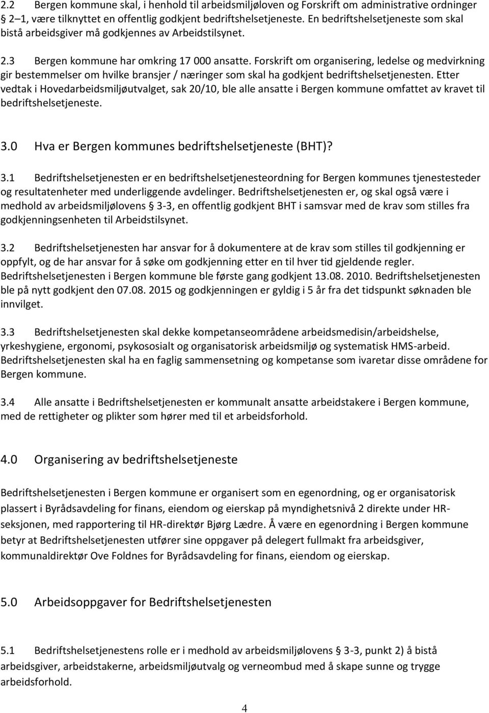 Forskrift om organisering, ledelse og medvirkning gir bestemmelser om hvilke bransjer / næringer som skal ha godkjent bedriftshelsetjenesten.