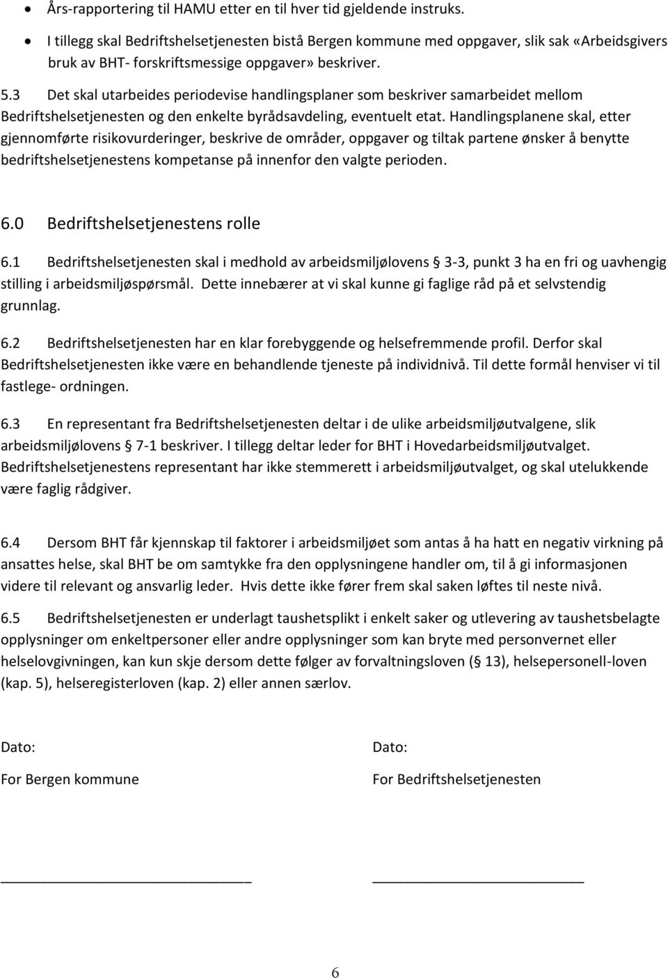 3 Det skal utarbeides periodevise handlingsplaner som beskriver samarbeidet mellom Bedriftshelsetjenesten og den enkelte byrådsavdeling, eventuelt etat.