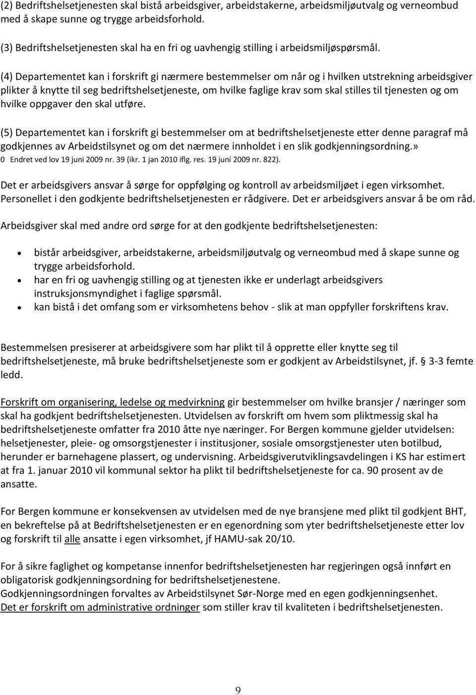 (4) Departementet kan i forskrift gi nærmere bestemmelser om når og i hvilken utstrekning arbeidsgiver plikter å knytte til seg bedriftshelsetjeneste, om hvilke faglige krav som skal stilles til