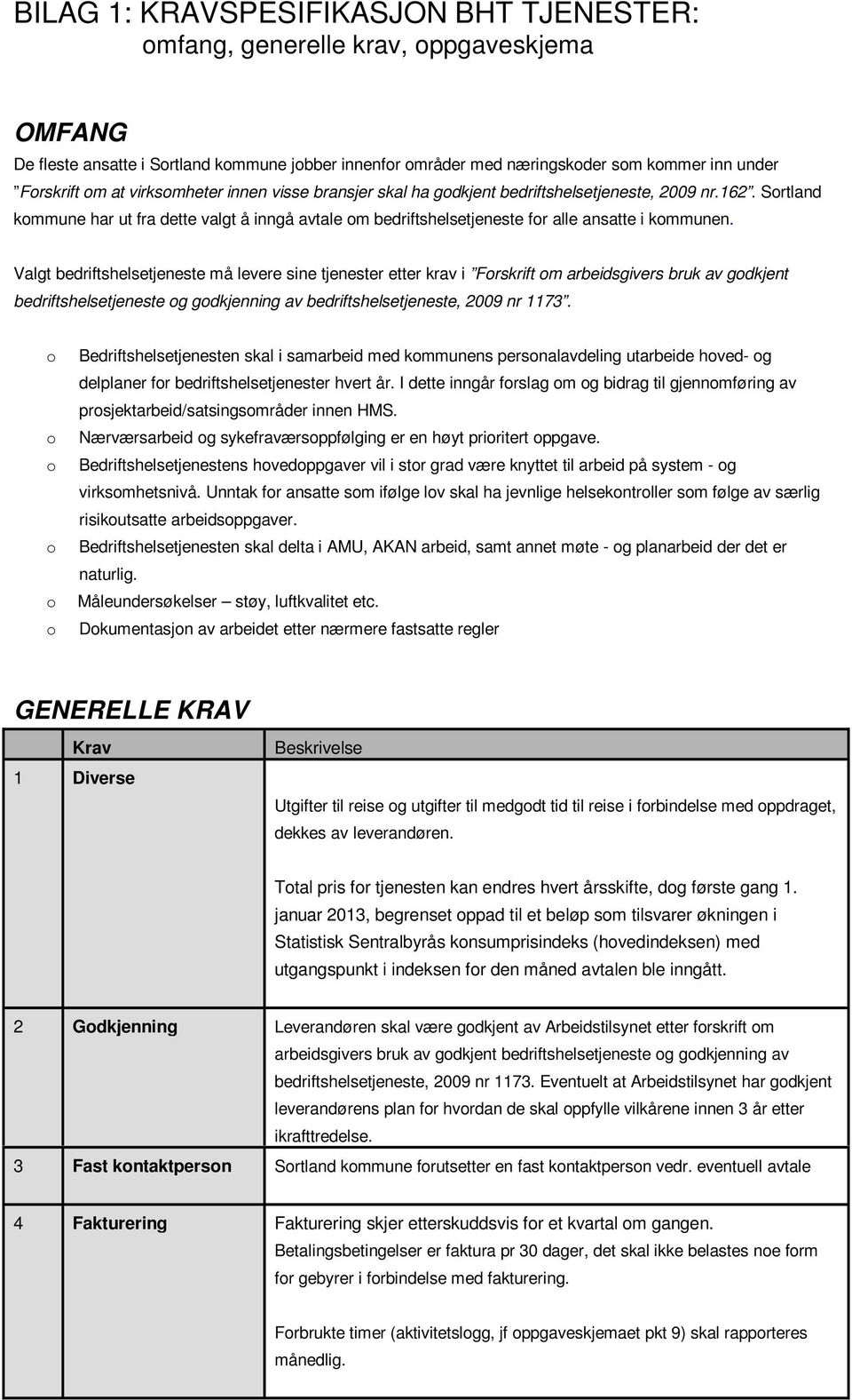 Valgt bedriftshelsetjeneste må levere sine tjenester etter krav i Forskrift om arbeidsgivers bruk av godkjent bedriftshelsetjeneste og godkjenning av bedriftshelsetjeneste, 2009 nr 1173.