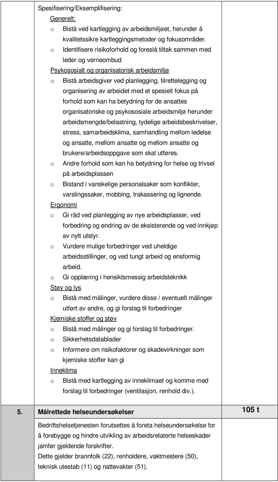 arbeidet med et spesielt fokus på forhold som kan ha betydning for de ansattes organisatoriske og psykososiale arbeidsmiljø herunder arbeidsmengde/belastning, tydelige arbeidsbeskrivelser, stress,