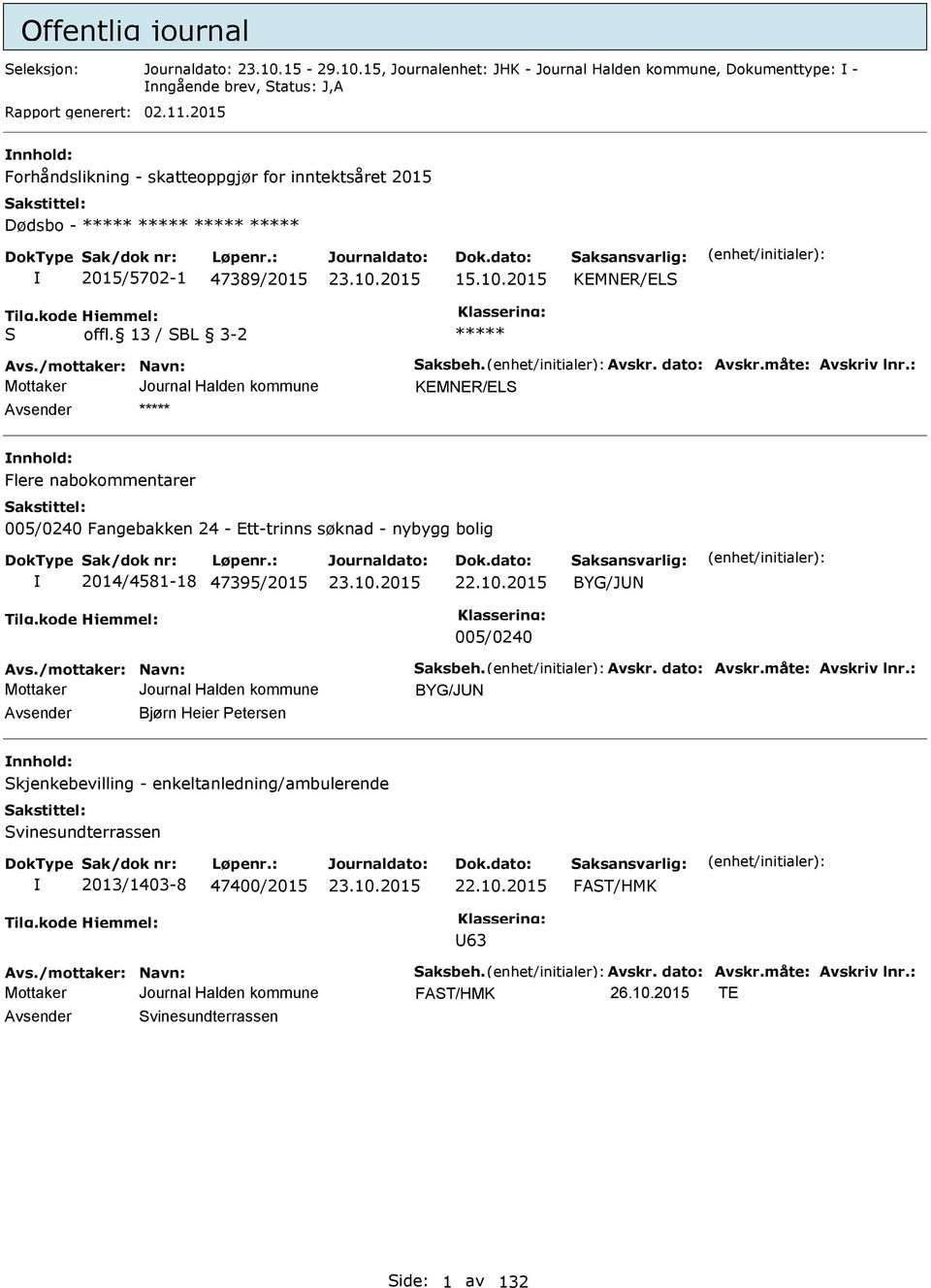 måte: Avskriv lnr.: KMNR/LS nnhold: Flere nabokommentarer 005/0240 Fangebakken 24 - tt-trinns søknad - nybygg bolig 2014/4581-18 47395/2015 22.10.2015 BYG/JUN 005/0240 Avs./mottaker: Navn: Saksbeh.