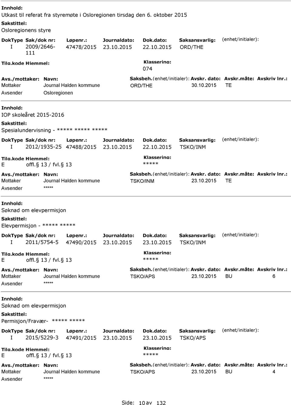 /mottaker: Navn: Saksbeh. Avskr. dato: Avskr.måte: Avskriv lnr.: TSKO/NM T nnhold: Søknad om elevpermisjon levpermisjon - 2011/5754-5 47490/2015 TSKO/NM Avs./mottaker: Navn: Saksbeh. Avskr. dato: Avskr.måte: Avskriv lnr.: TSKO/AS BU 6 nnhold: Søknad om elevpermisjon ermisjon/fravær- 2015/5229-3 47491/2015 TSKO/AS Avs.