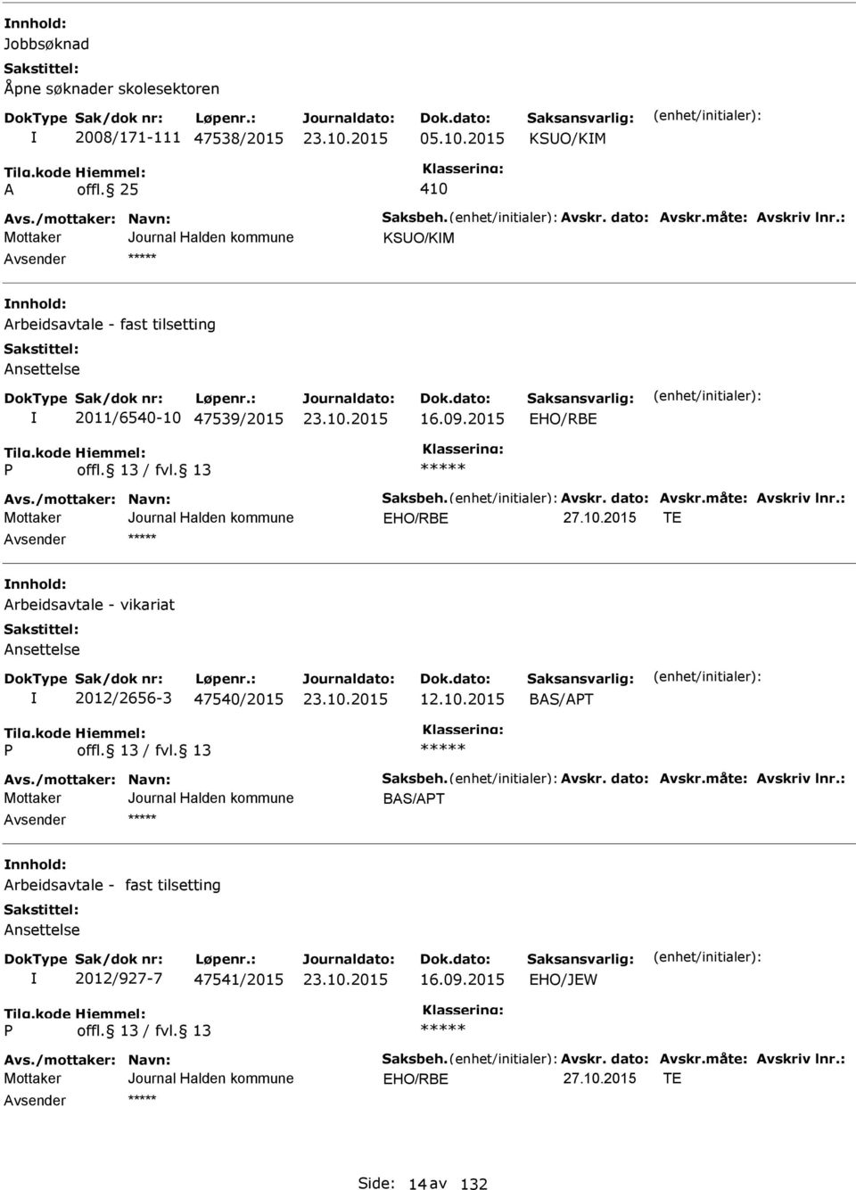 : HO/RB T nnhold: Arbeidsavtale - vikariat Ansettelse 2012/2656-3 47540/2015 12.10.2015 BAS/AT Avs./mottaker: Navn: Saksbeh. Avskr. dato: Avskr.måte: Avskriv lnr.