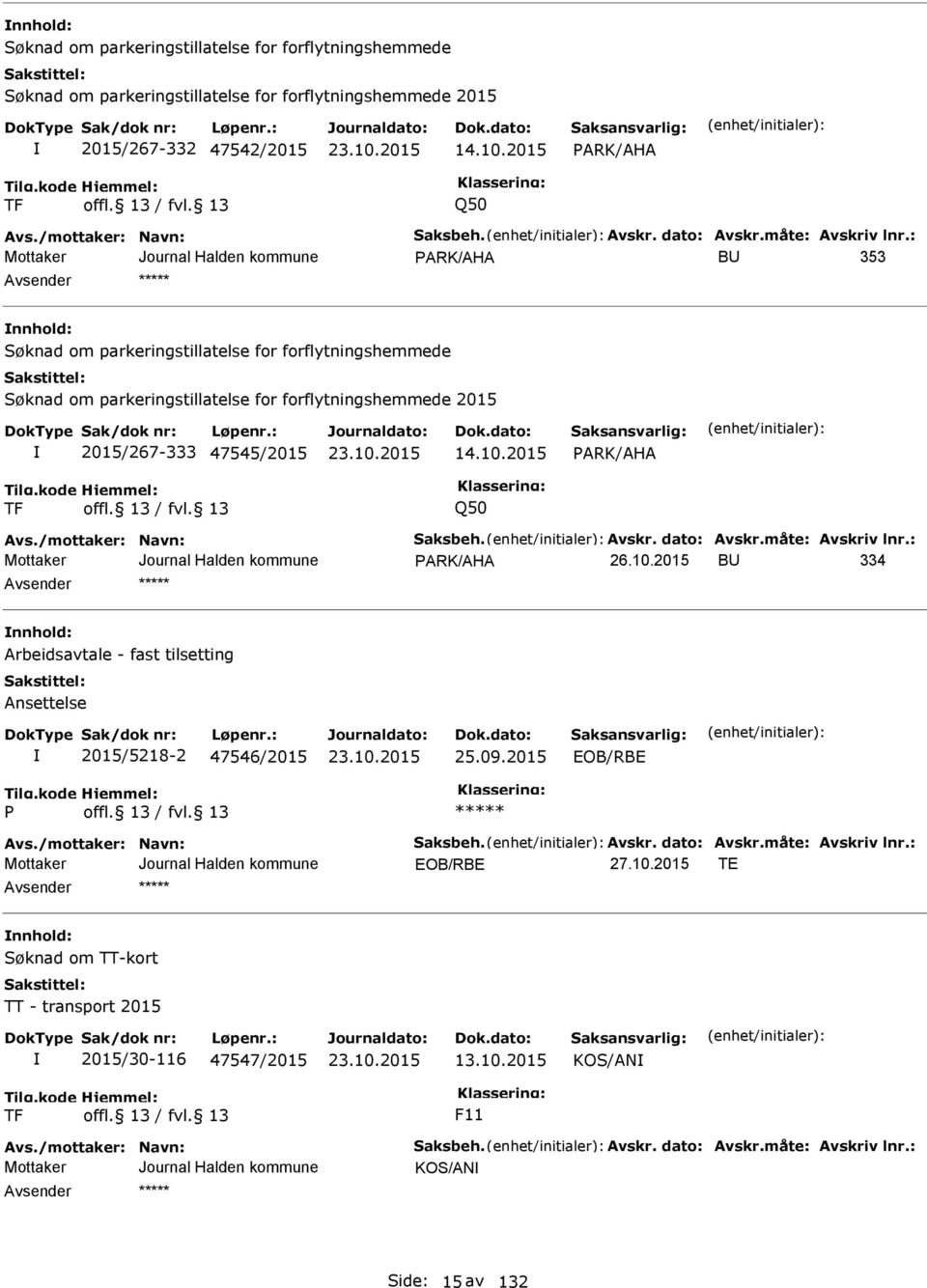 : ARK/AHA BU 353 nnhold: Søknad om parkeringstillatelse for forflytningshemmede Søknad om parkeringstillatelse for forflytningshemmede 2015 2015/267-333 47545/2015 14.10.2015 ARK/AHA TF Q50 Avs.