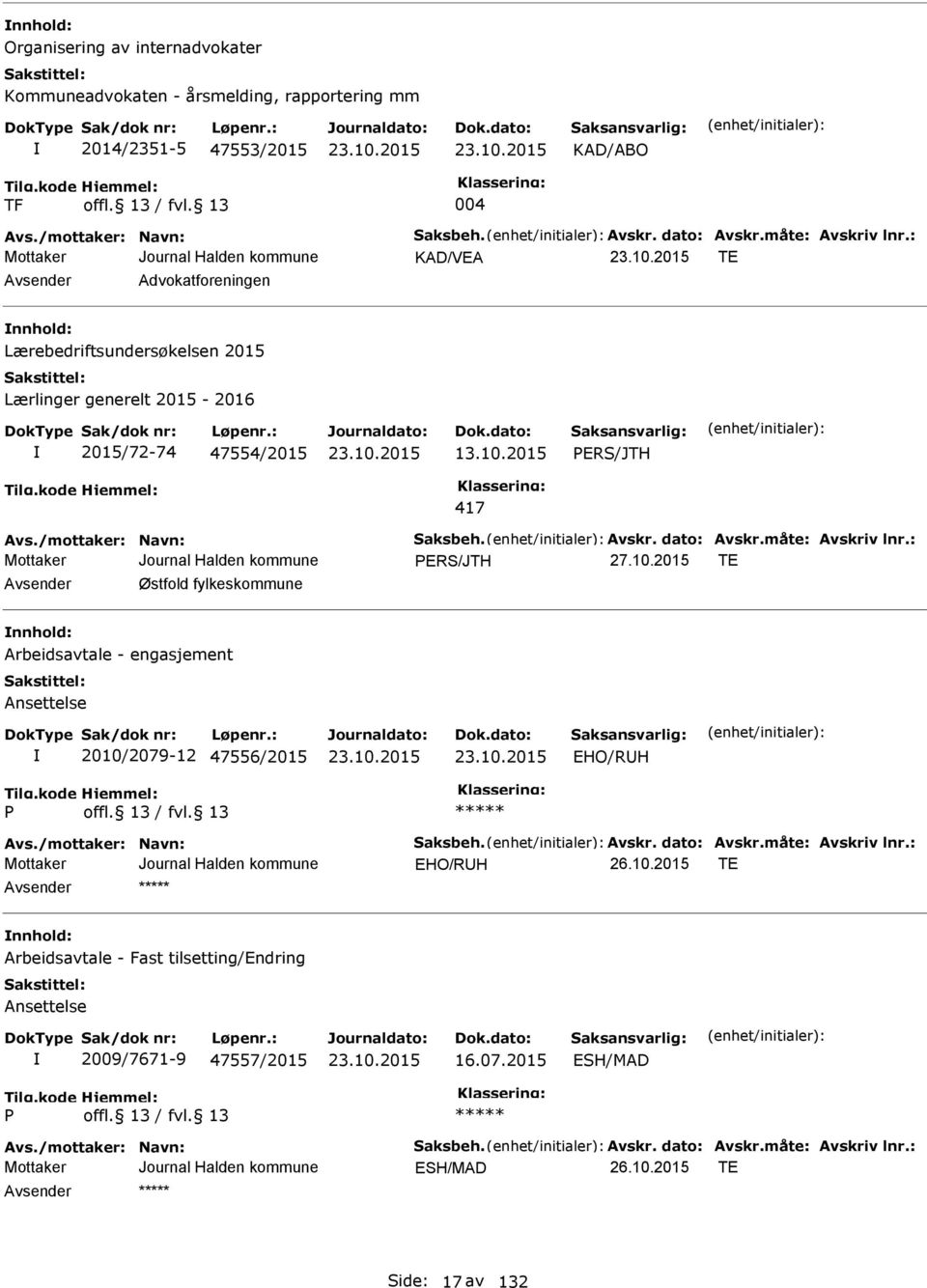 måte: Avskriv lnr.: RS/JTH T Avsender Østfold fylkeskommune nnhold: Arbeidsavtale - engasjement Ansettelse 2010/2079-12 47556/2015 HO/RUH Avs./mottaker: Navn: Saksbeh. Avskr. dato: Avskr.