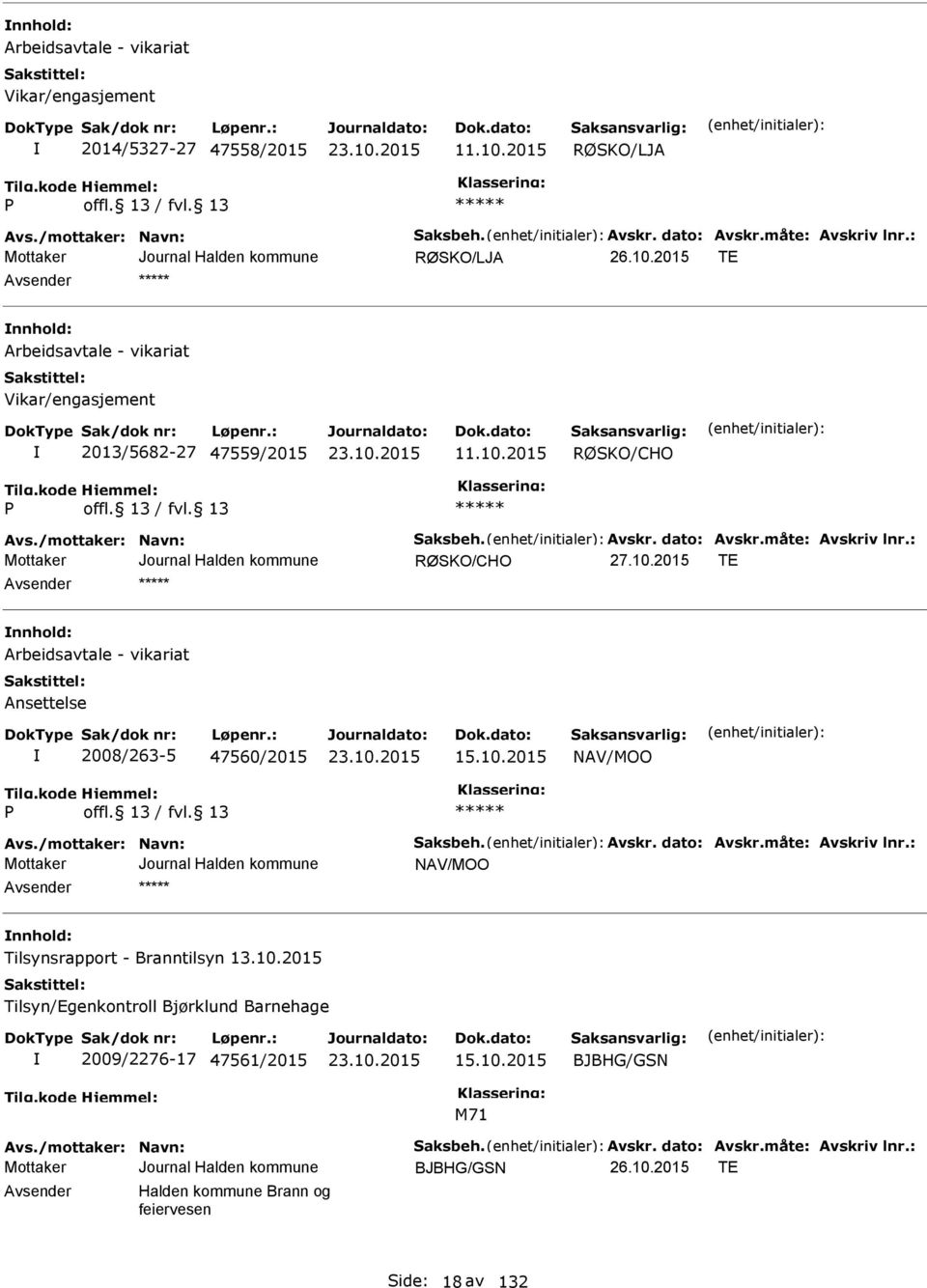 : RØSKO/CHO T nnhold: Arbeidsavtale - vikariat Ansettelse 2008/263-5 47560/2015 15.10.2015 NAV/MOO Avs./mottaker: Navn: Saksbeh. Avskr. dato: Avskr.måte: Avskriv lnr.