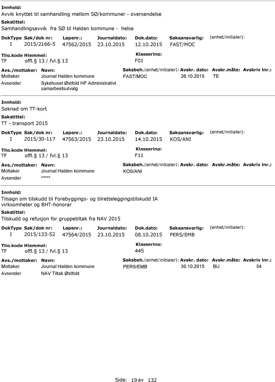 : FAST/MOC T Avsender Sykehuset Østfold HF Administrativt samarbeidsutvalg nnhold: Søknad om TT-kort TT - transport 2015 2015/30-117 47563/2015 14.10.2015 KOS/AN TF F11 Avs.