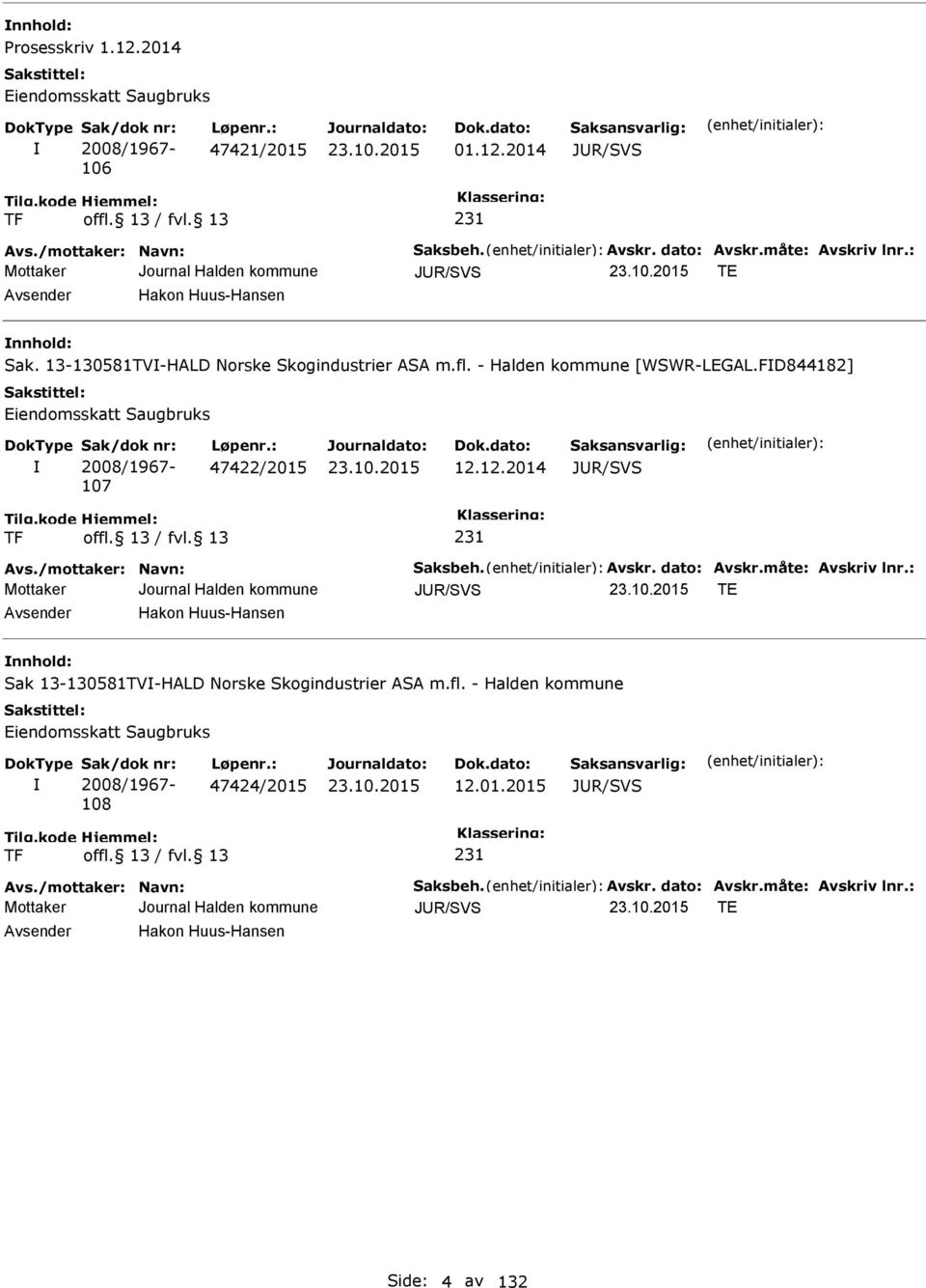 : 47422/2015 12.12.2014 JUR/SVS TF 231 Avs./mottaker: Navn: Saksbeh. Avskr. dato: Avskr.måte: Avskriv lnr.