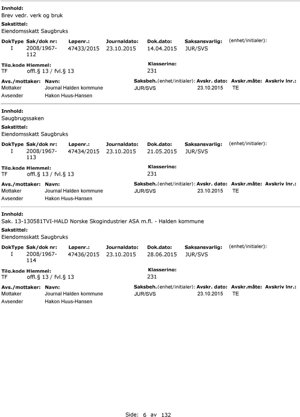 /mottaker: Navn: Saksbeh. Avskr. dato: Avskr.måte: Avskriv lnr.: JUR/SVS T Avsender Hakon Huus-Hansen nnhold: Sak. 13-130581TV-HALD Norske Skogindustrier ASA m.fl.