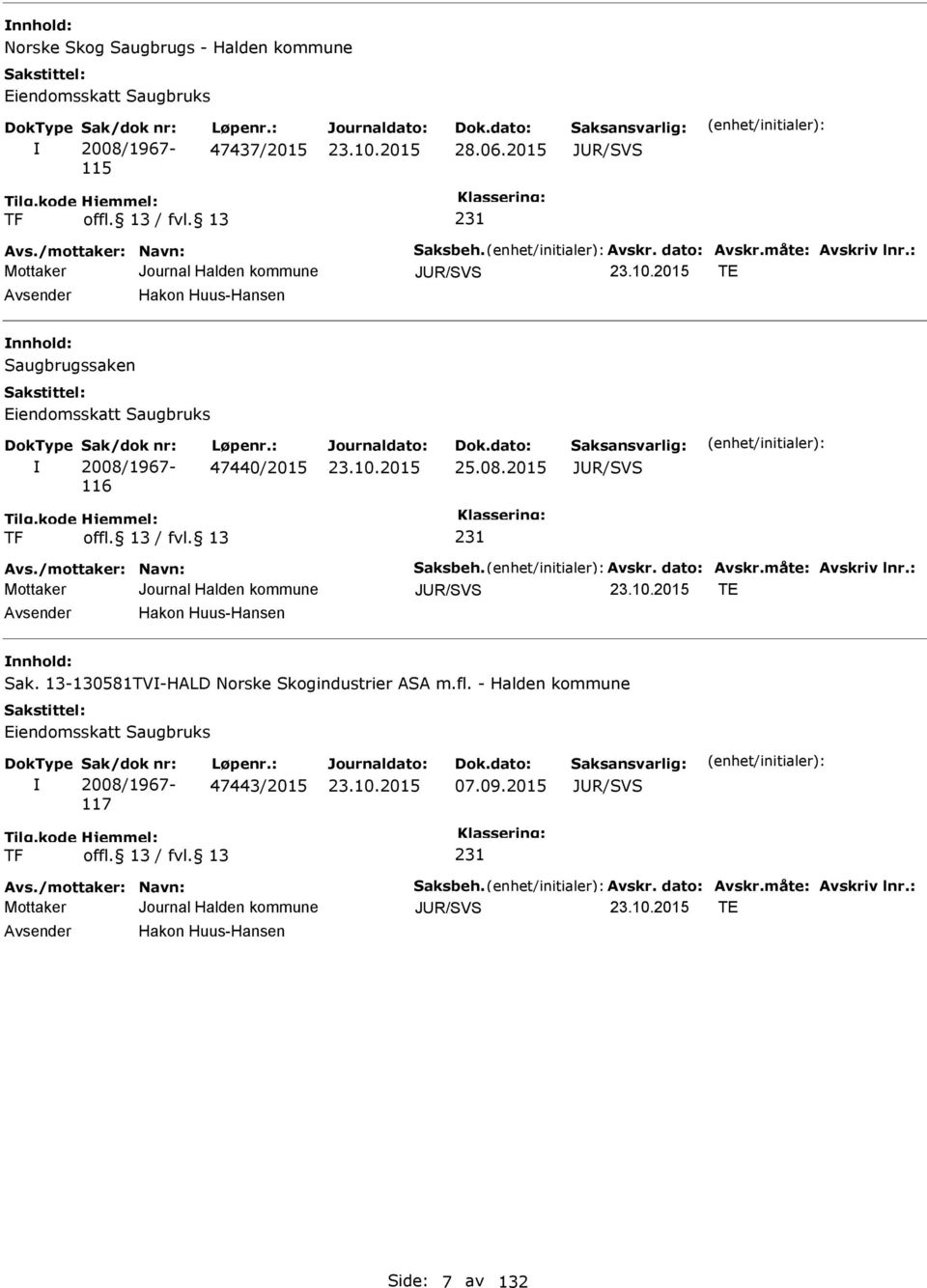 /mottaker: Navn: Saksbeh. Avskr. dato: Avskr.måte: Avskriv lnr.: JUR/SVS T Avsender Hakon Huus-Hansen nnhold: Sak. 13-130581TV-HALD Norske Skogindustrier ASA m.fl.