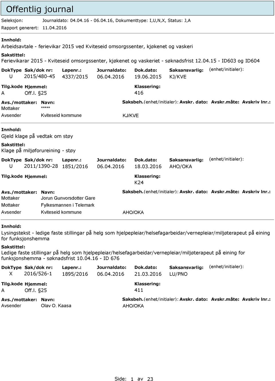 04.15 - D603 og D604 2015/480-45 4337/2015 19.06.2015 KJ/KVE A Off.l. 25 416 Avs./mottaker: Navn: Saksbeh. Avskr. dato: Avskr.måte: Avskriv lnr.