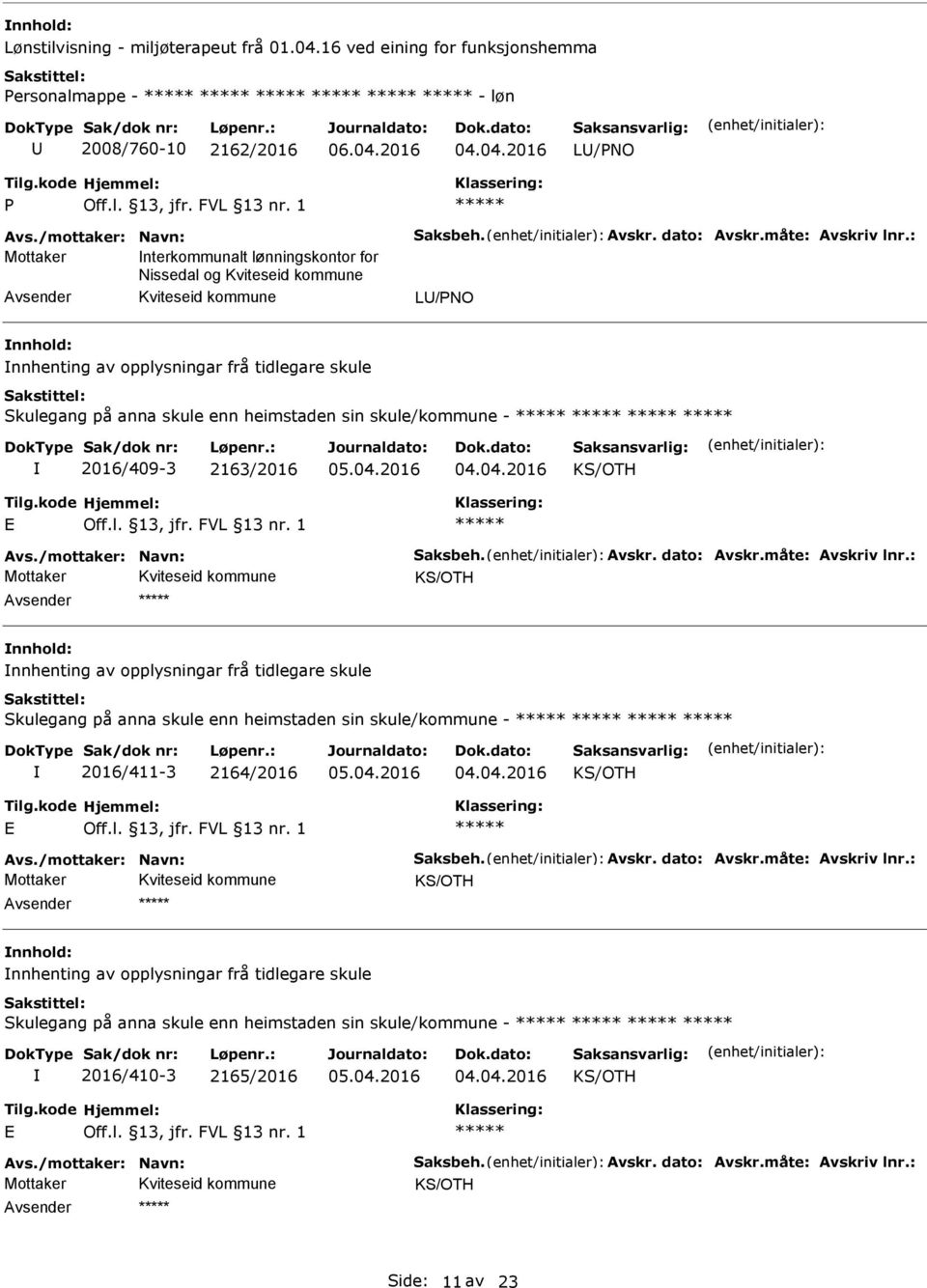 /mottaker: Navn: Saksbeh. Avskr. dato: Avskr.måte: Avskriv lnr.: nnhenting av opplysningar frå tidlegare skule Skulegang på anna skule enn heimstaden sin skule/kommune - 2016/411-3 2164/2016 E Avs.