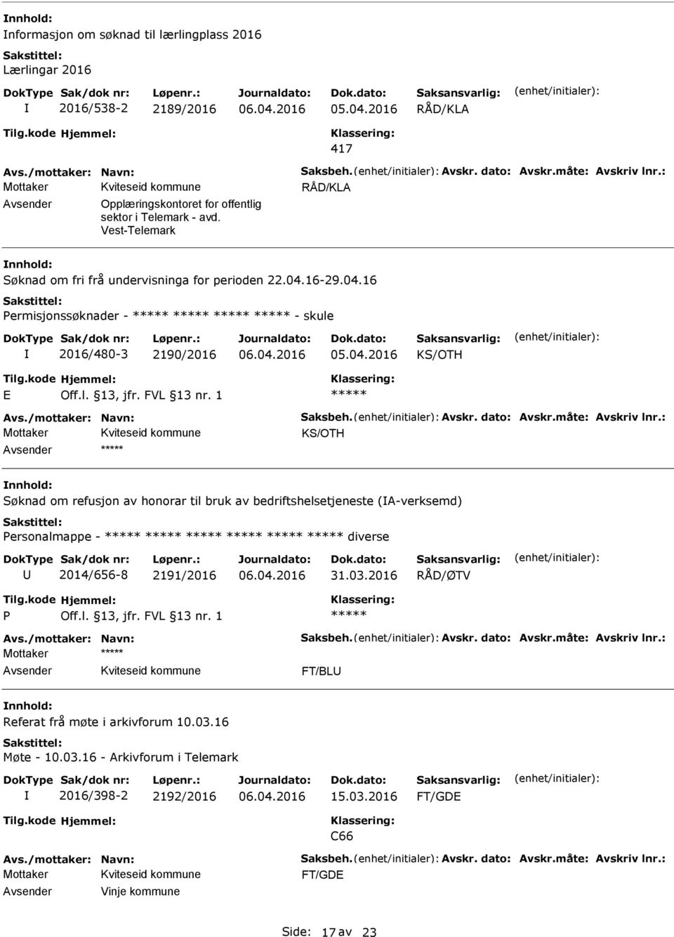 /mottaker: Navn: Saksbeh. Avskr. dato: Avskr.måte: Avskriv lnr.: Søknad om refusjon av honorar til bruk av bedriftshelsetjeneste (A-verksemd) ersonalmappe - diverse 2014/656-8 2191/2016 31.03.