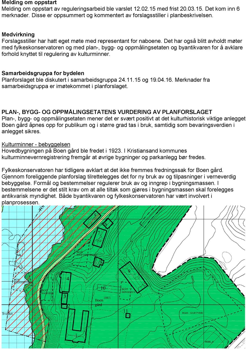 Det har også blitt avholdt møter med fylkeskonservatoren og med plan, bygg og oppmålingsetaten og byantikvaren for å avklare forhold knyttet til regulering av kulturminner.