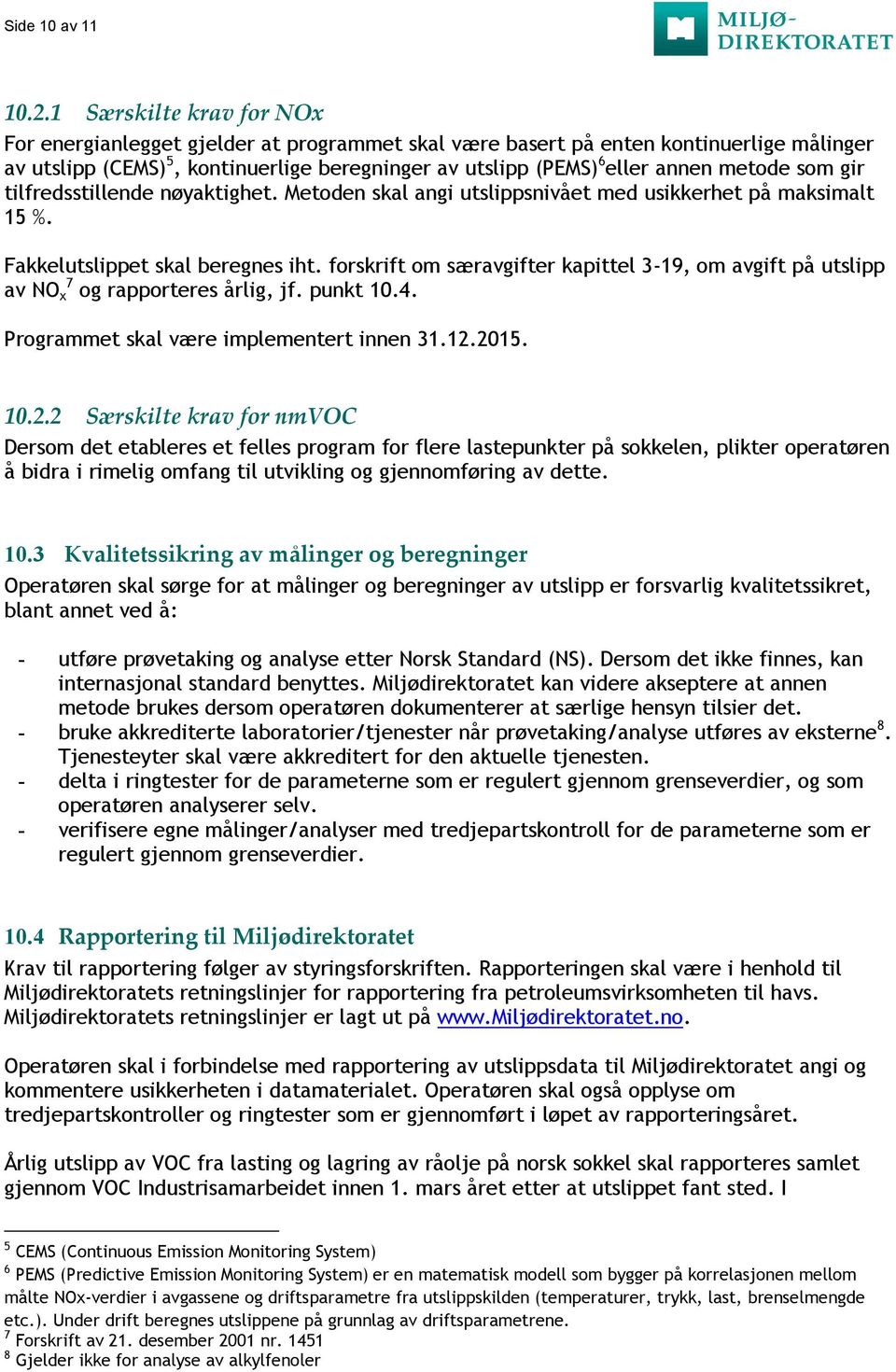 metode som gir tilfredsstillende nøyaktighet. Metoden skal angi utslippsnivået med usikkerhet på maksimalt 15 %. Fakkelutslippet skal beregnes iht.