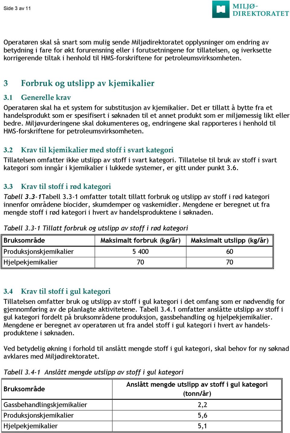 Det er tillatt å bytte fra et handelsprodukt som er spesifisert i søknaden til et annet produkt som er miljømessig likt eller bedre.