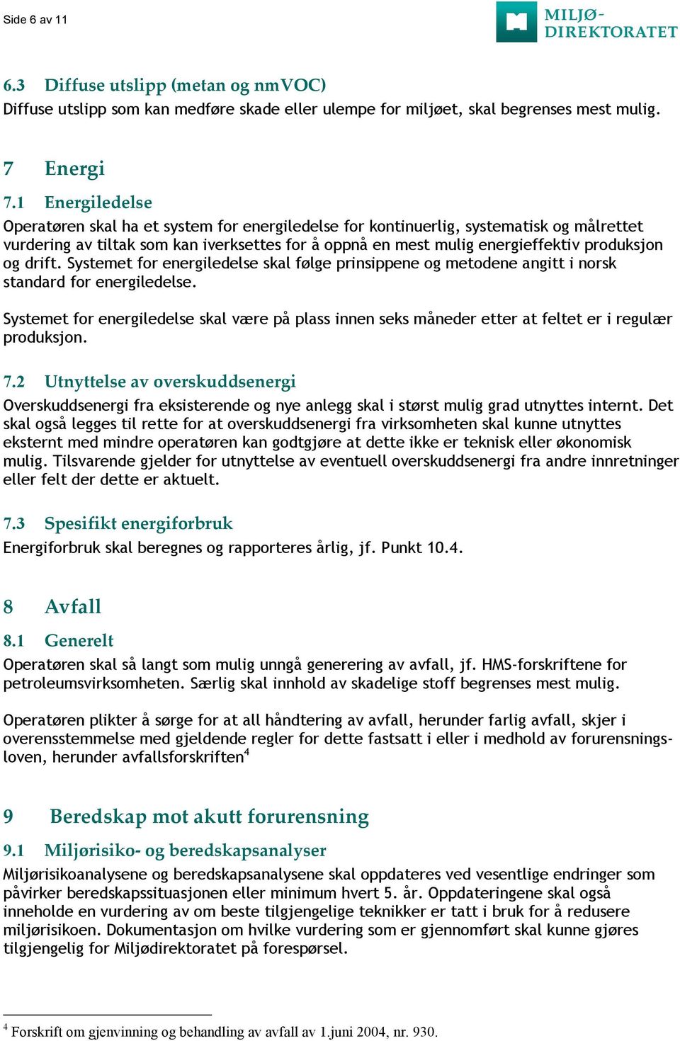 og drift. Systemet for energiledelse skal følge prinsippene og metodene angitt i norsk standard for energiledelse.