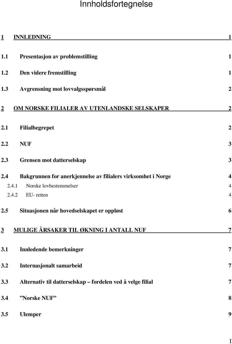 4 Bakgrunnen for anerkjennelse av filialers virksomhet i Norge 4 2.4.1 Norske lovbestemmelser 4 2.4.2 EU- retten 4 2.