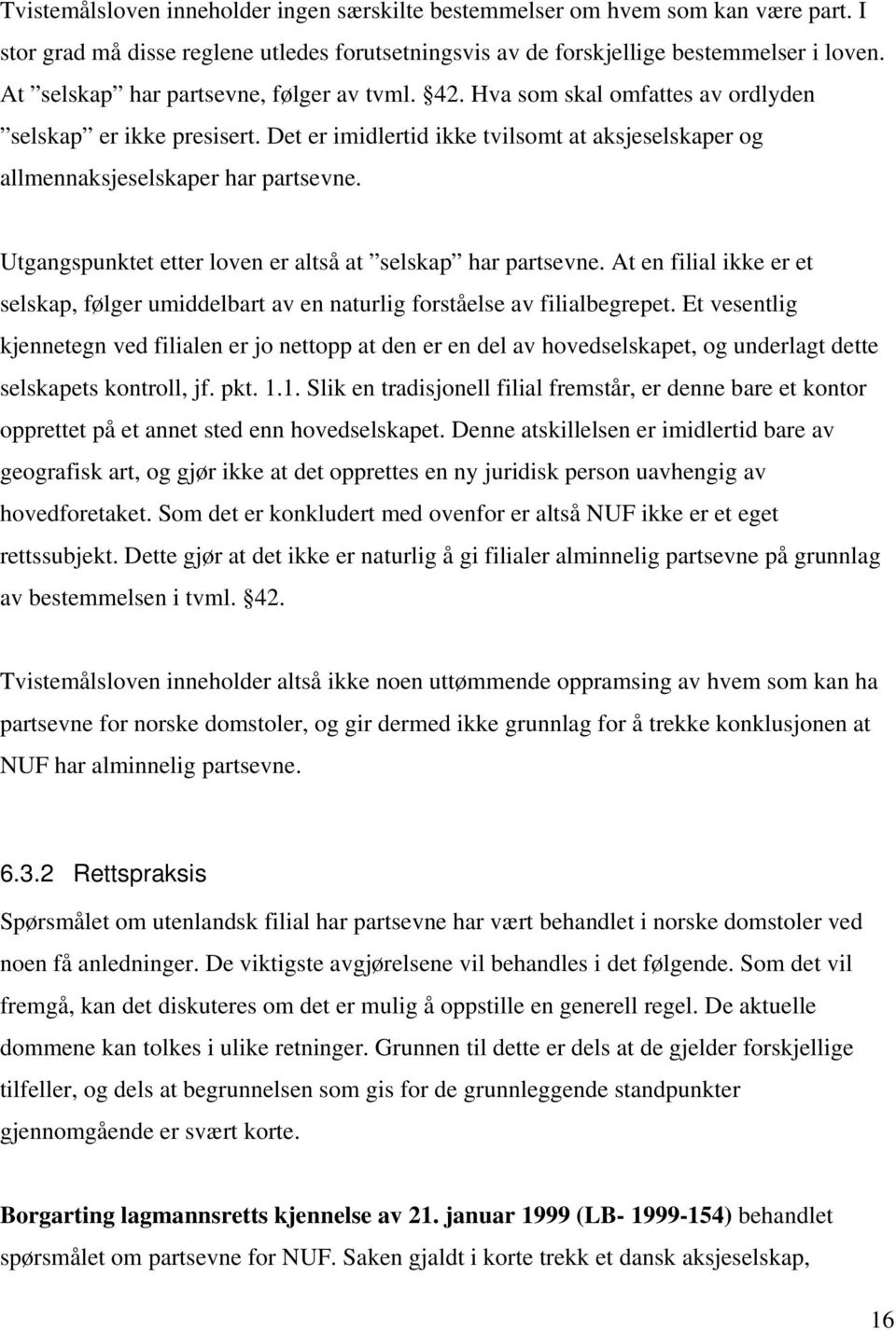 Utgangspunktet etter loven er altså at selskap har partsevne. At en filial ikke er et selskap, følger umiddelbart av en naturlig forståelse av filialbegrepet.